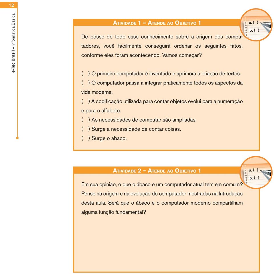 ( ) A codificação utilizada para contar objetos evolui para a numeração e para o alfabeto. ( ) As necessidades de computar são ampliadas. ( ) Surge a necessidade de contar coisas. ( ) Surge o ábaco.