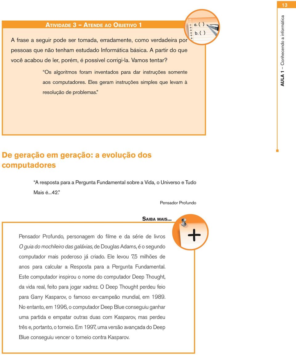 Eles geram instruções simples que levam à resolução de problemas.