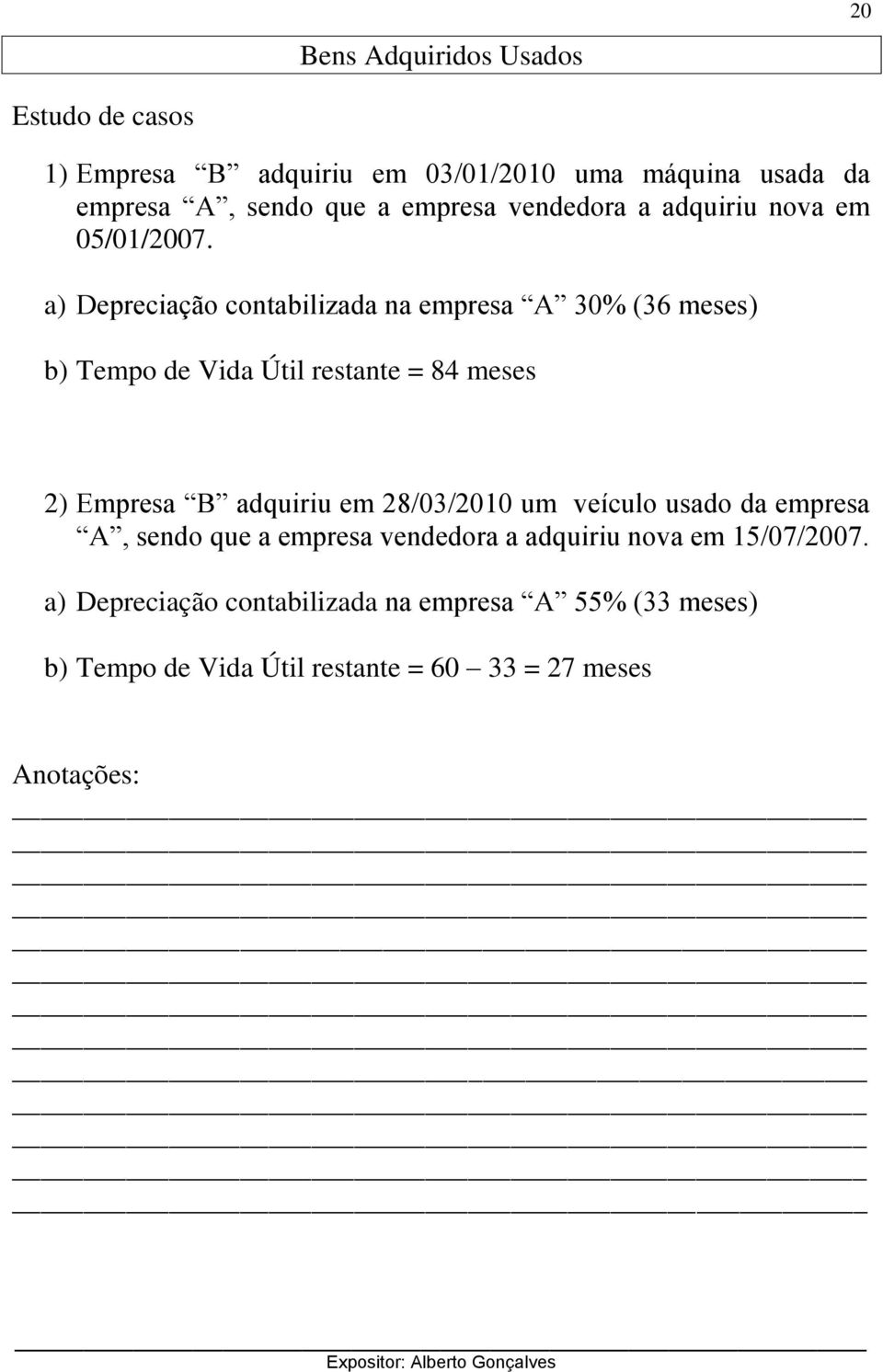 a) Depreciação contabilizada na empresa A 30% (36 meses) b) Tempo de Vida Útil restante = 84 meses 2) Empresa B adquiriu em