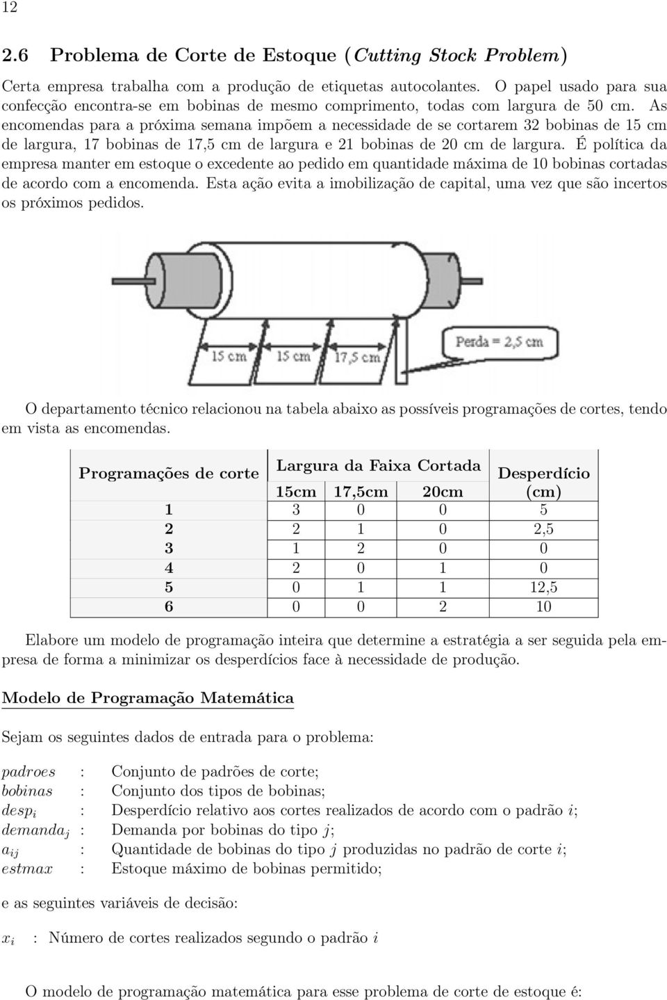 As encomendas para a próxima semana impõem a necessidade de se cortarem 32 bobinas de 15 cm de largura, 17 bobinas de 17,5 cm de largura e 21 bobinas de 20 cm de largura.