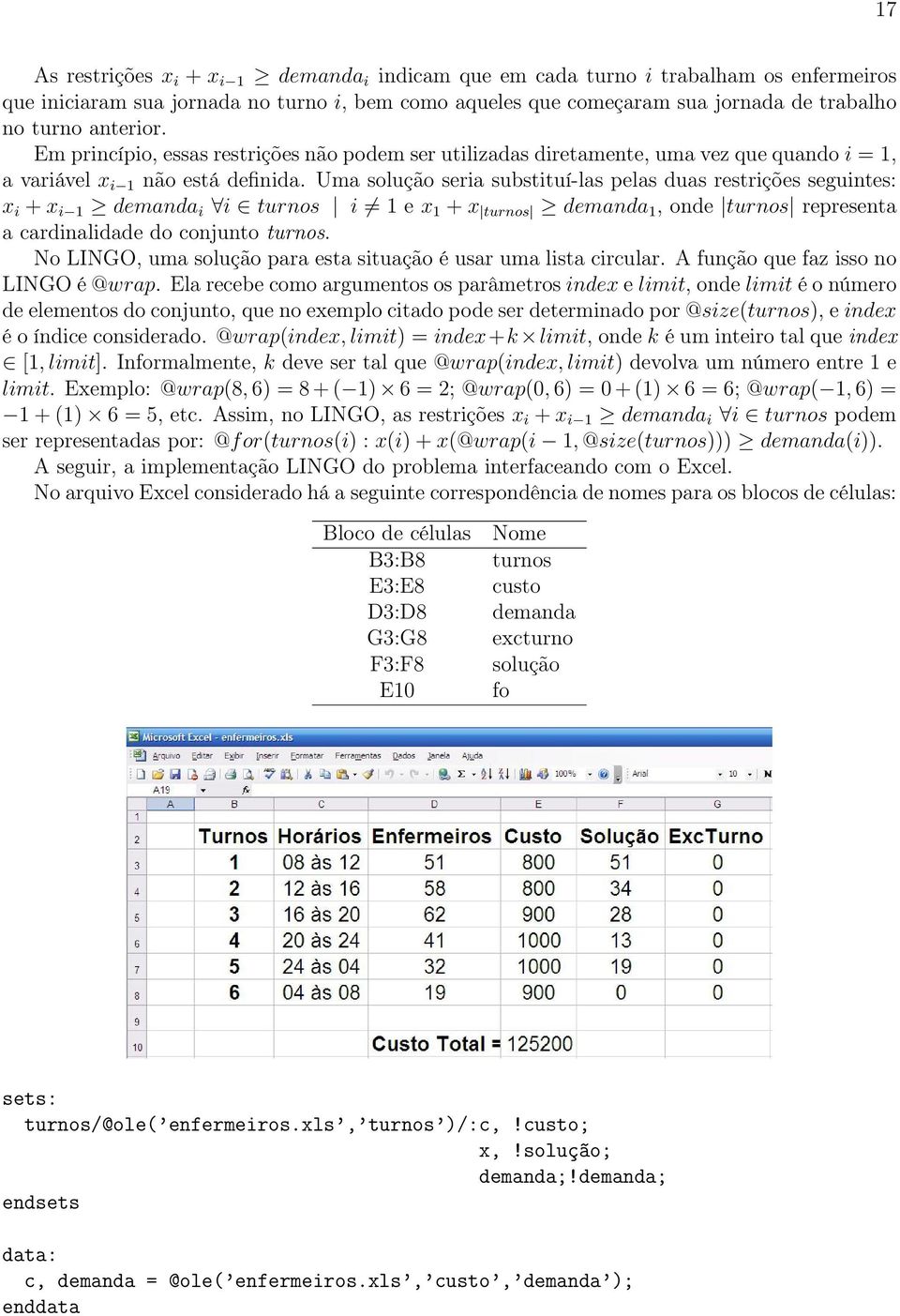 Uma solução seria substituí-las pelas duas restrições seguintes: x i + x i 1 demanda i i turnos i 1 e x 1 + x turnos demanda 1, onde turnos representa a cardinalidade do conjunto turnos.