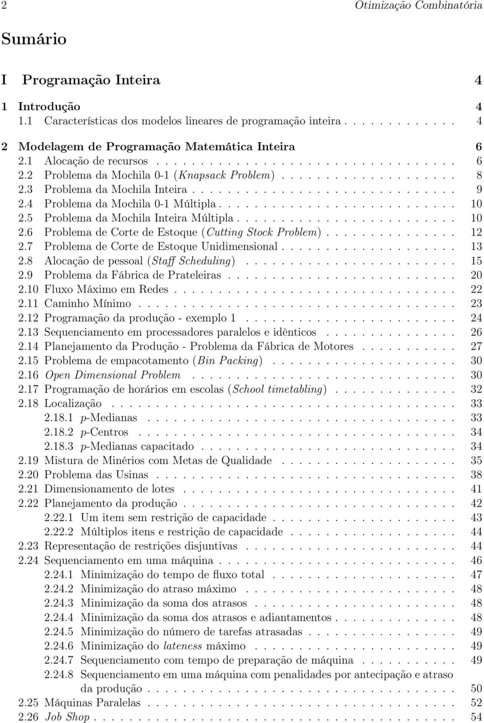 4 Problema da Mochila 0-1 Múltipla........................... 10 2.5 Problema da Mochila Inteira Múltipla......................... 10 2.6 Problema de Corte de Estoque (Cutting Stock Problem)............... 12 2.