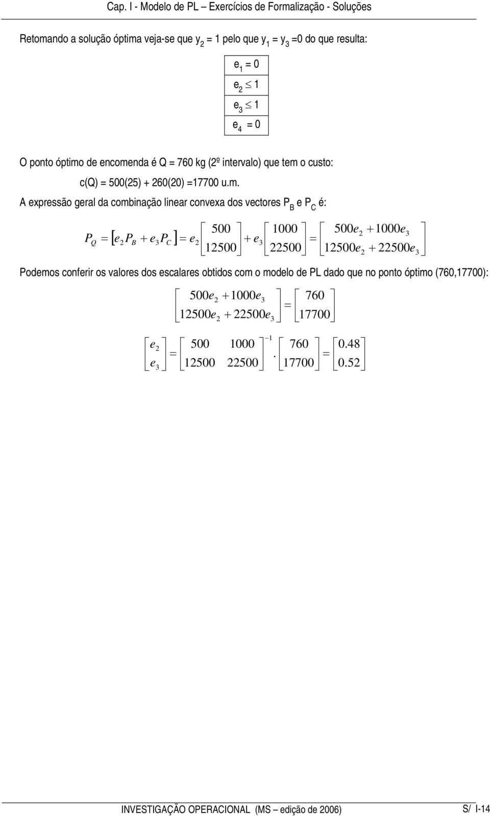 o custo: c(q) = 500(25) + 260(20) =17700 u.m.