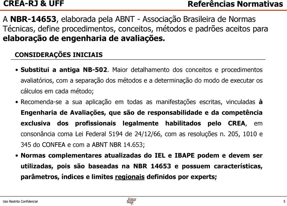 Maior detalhamento dos conceitos e procedimentos avaliatórios, com a separação dos métodos e a determinação do modo de executar os cálculos em cada método; Recomenda-se a sua aplicação em todas as