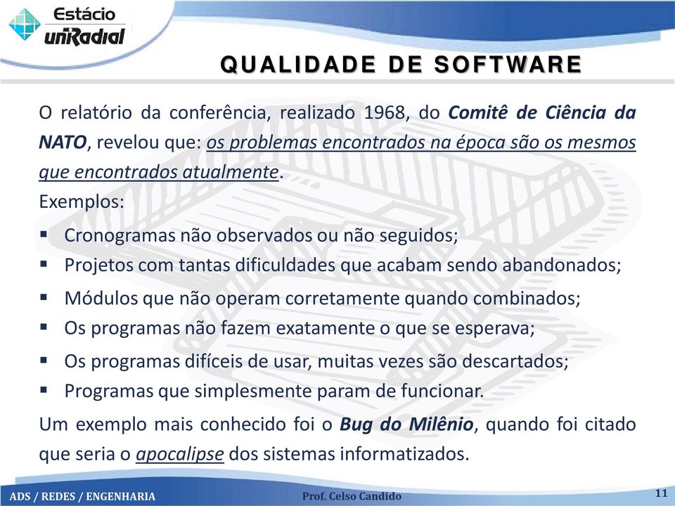 Exemplos: Cronogramas não observados ou não seguidos; Projetos com tantas dificuldades que acabam sendo abandonados; Módulos que não operam corretamente