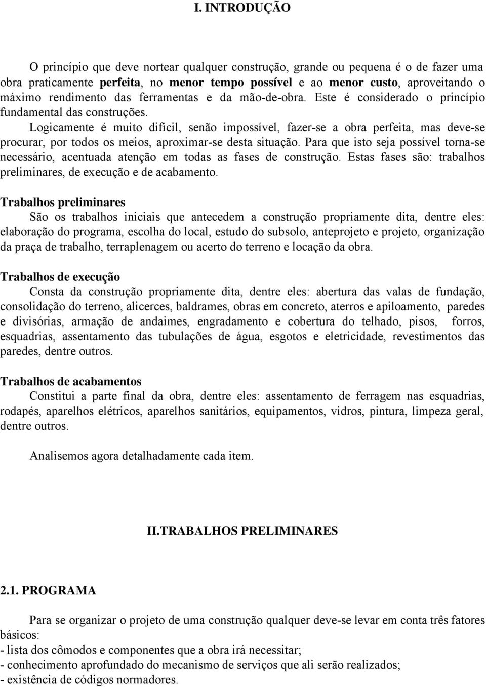 Logicamente é muito difícil, senão impossível, fazer-se a obra perfeita, mas deve-se procurar, por todos os meios, aproximar-se desta situação.