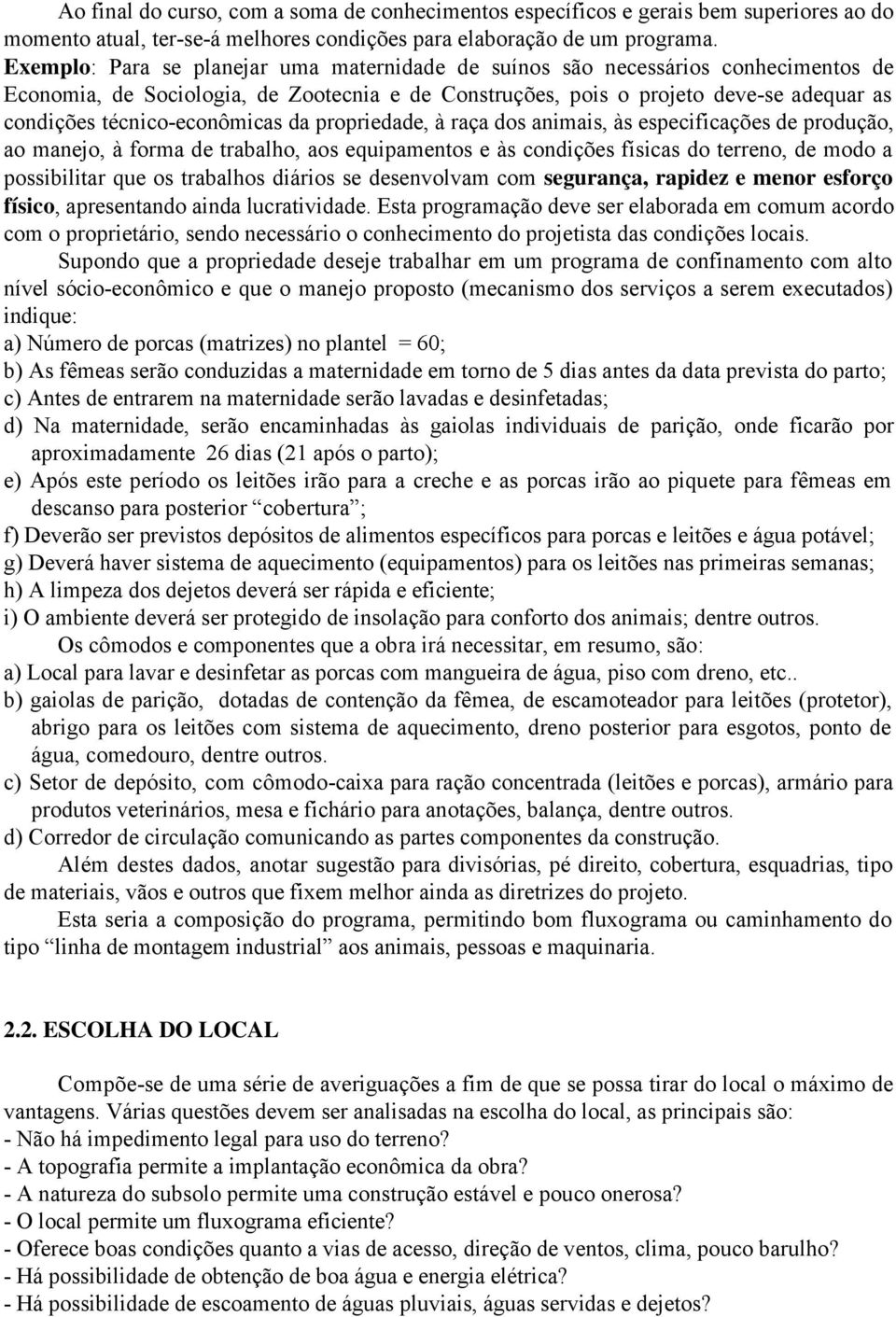 técnico-econômicas da propriedade, à raça dos animais, às especificações de produção, ao manejo, à forma de trabalho, aos equipamentos e às condições físicas do terreno, de modo a possibilitar que os