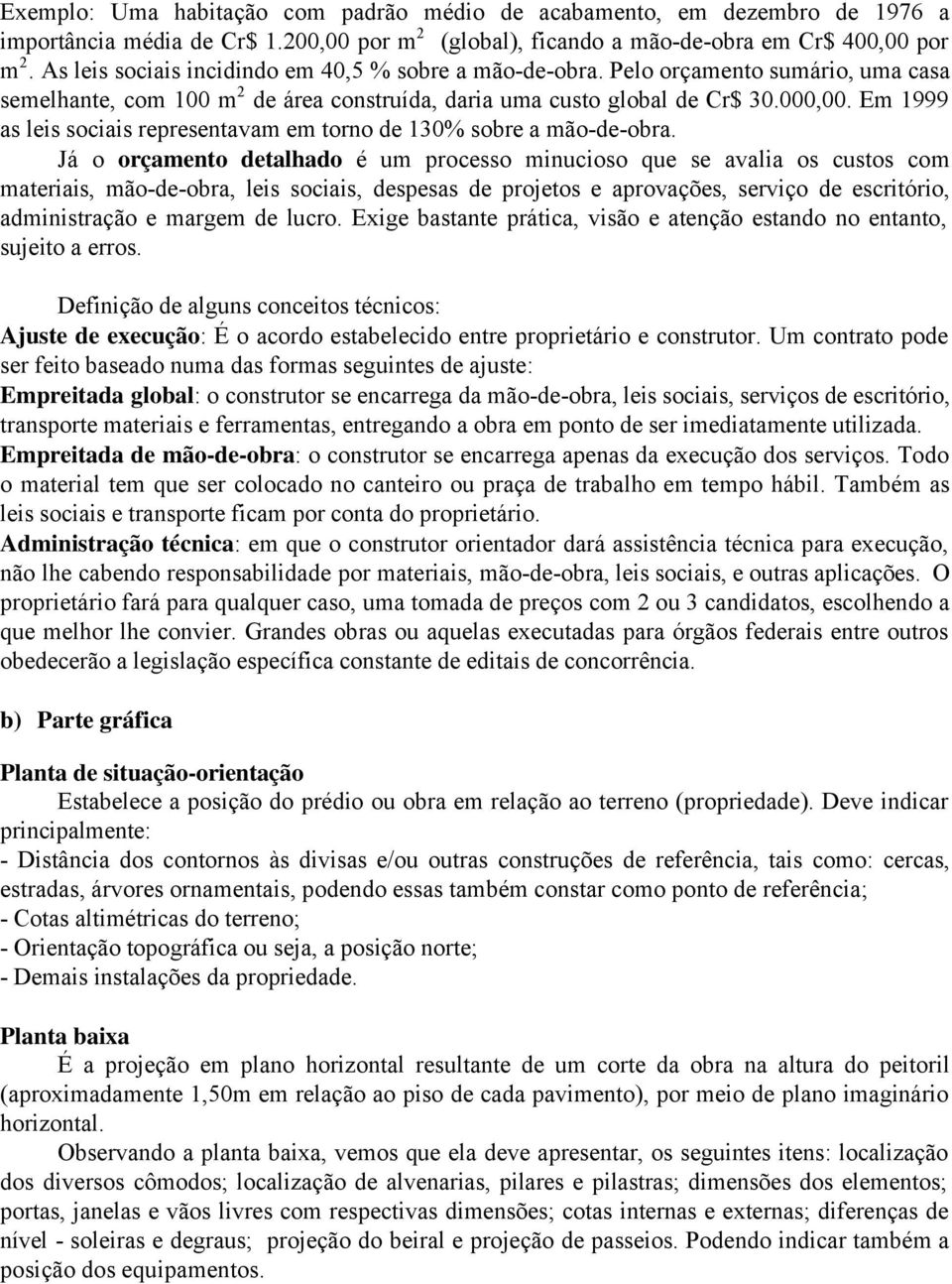 Em 1999 as leis sociais representavam em torno de 130% sobre a mão-de-obra.