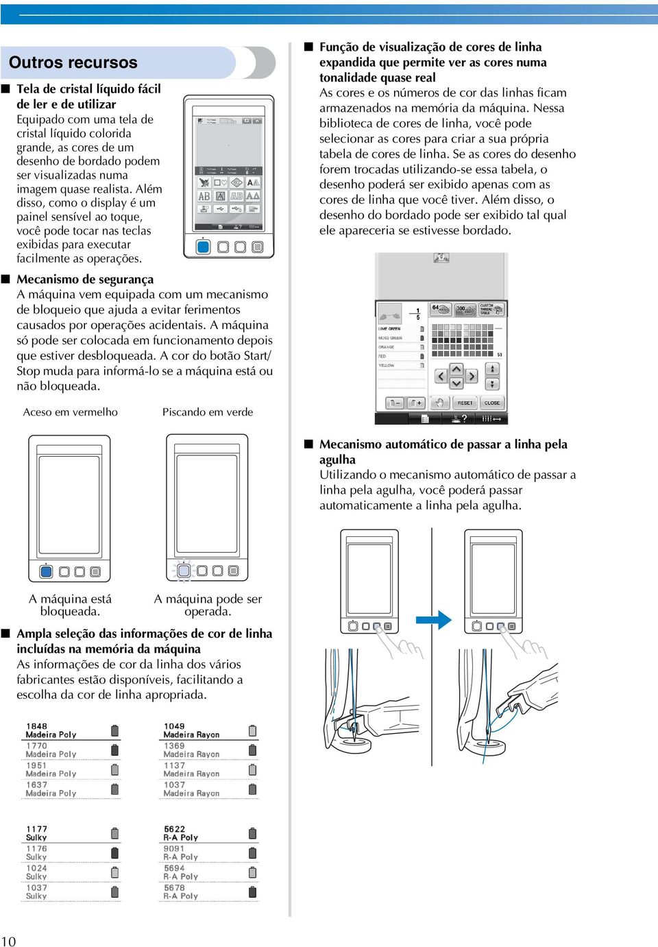 Mecanismo de segurança A máquina vem equipada com um mecanismo de bloqueio que ajuda a evitar ferimentos causados por operações acidentais.