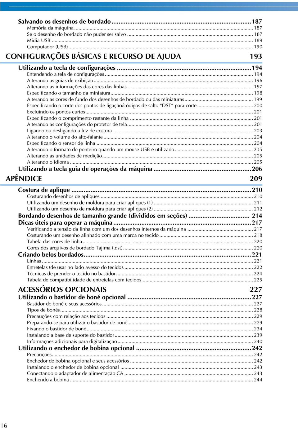 .. 96 Alterando as informações das cores das linhas... 97 Especificando o tamanho da miniatura... 98 Alterando as cores de fundo dos desenhos de bordado ou das miniaturas.