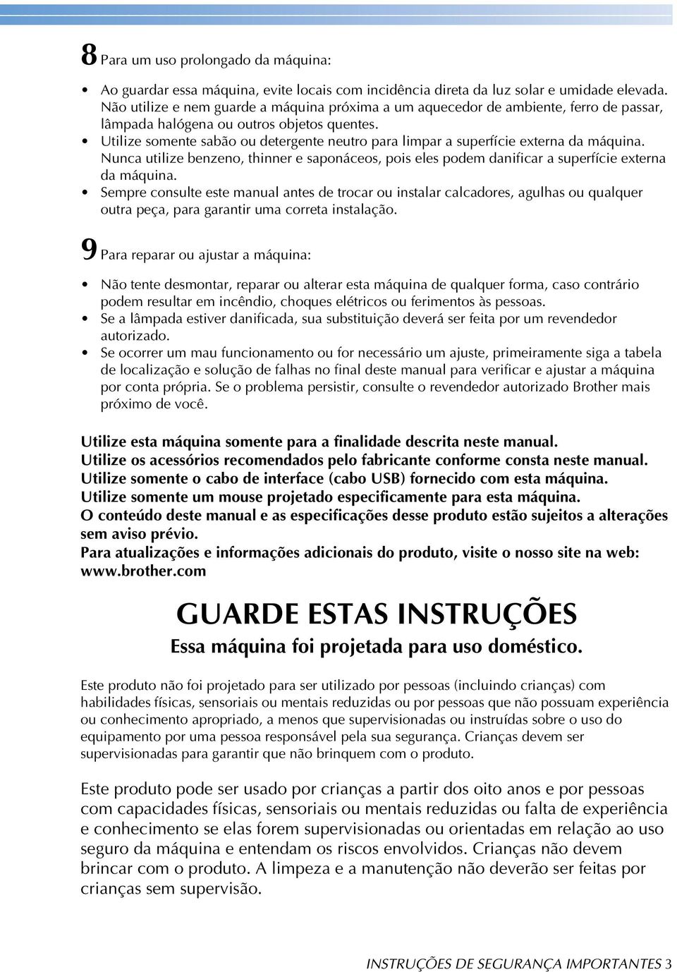 Utilize somente sabão ou detergente neutro para limpar a superfície externa da máquina. Nunca utilize benzeno, thinner e saponáceos, pois eles podem danificar a superfície externa da máquina.