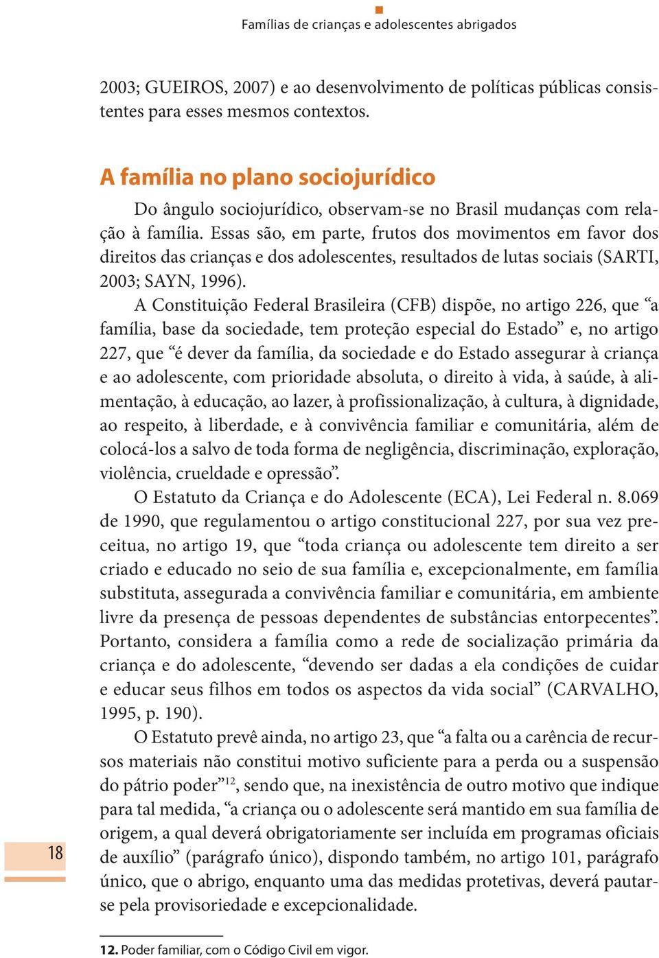 Essas são, em parte, frutos dos movimentos em favor dos direitos das crianças e dos adolescentes, resultados de lutas sociais (SARTI, 2003; SAYN, 1996).