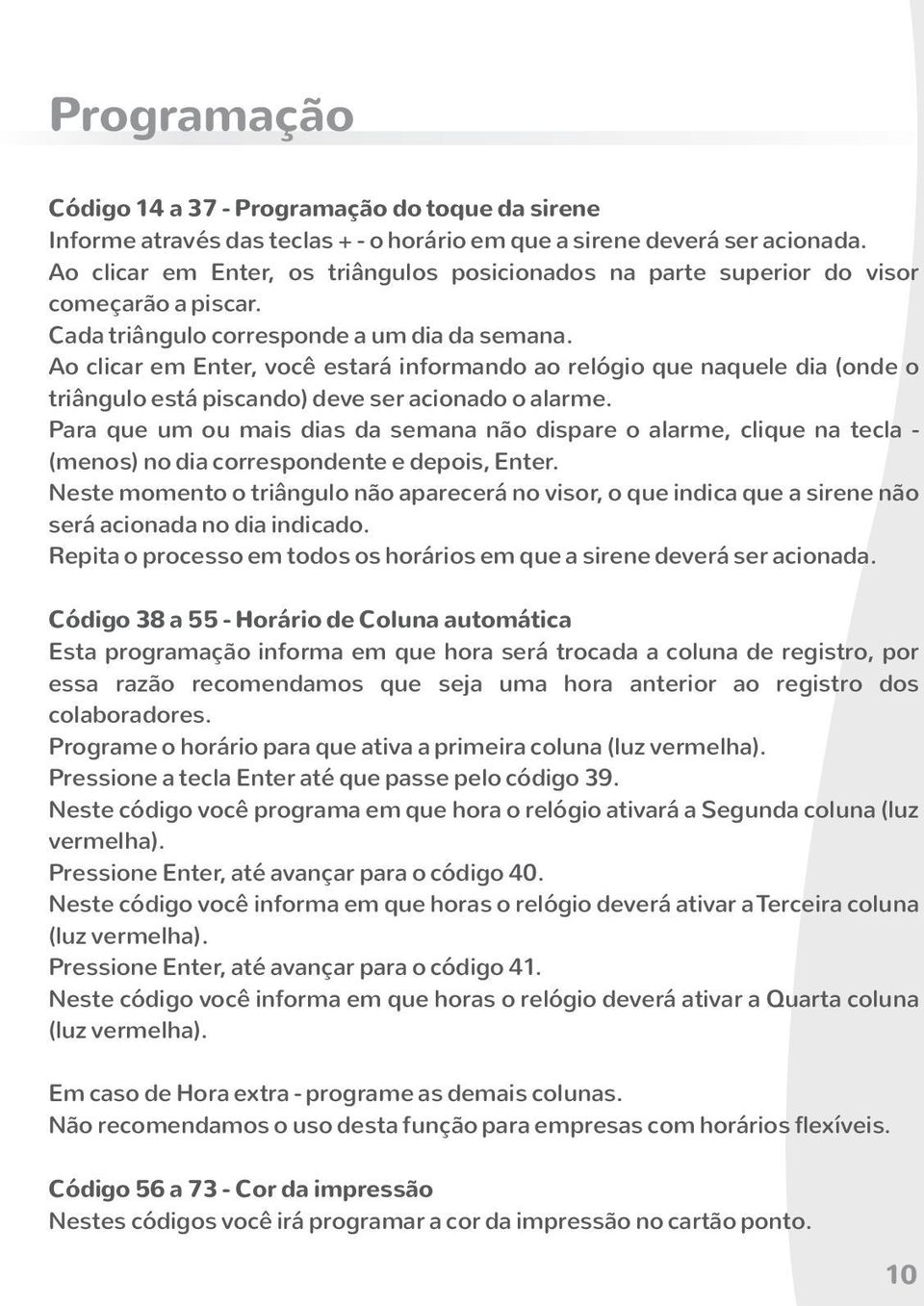 Ao clicar em Enter, você estará informando ao relógio que naquele dia (onde o triângulo está piscando) deve ser acionado o alarme.