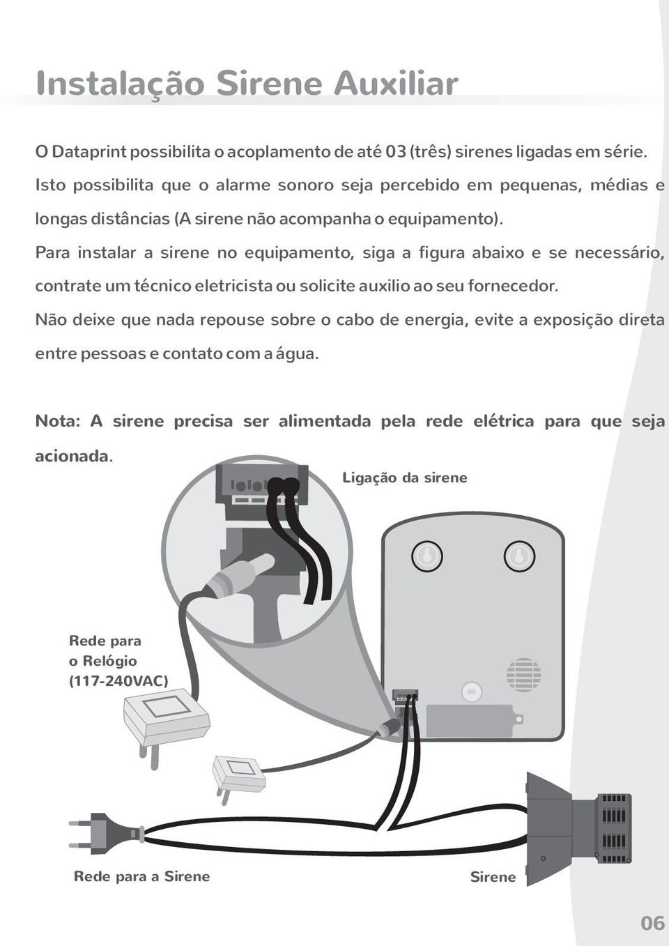 Para instalar a sirene no equipamento, siga a figura abaixo e se necessário, contrate um técnico eletricista ou solicite auxilio ao seu fornecedor.