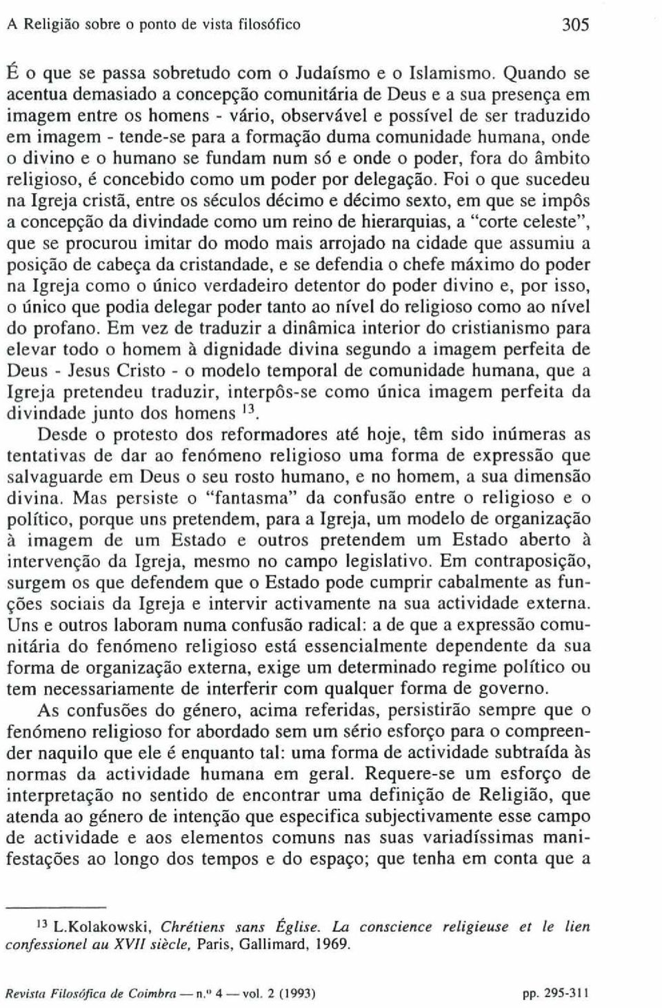 comunidade humana, onde o divino e o humano se fundam num só e onde o poder, fora do âmbito religioso, é concebido como um poder por delegação.