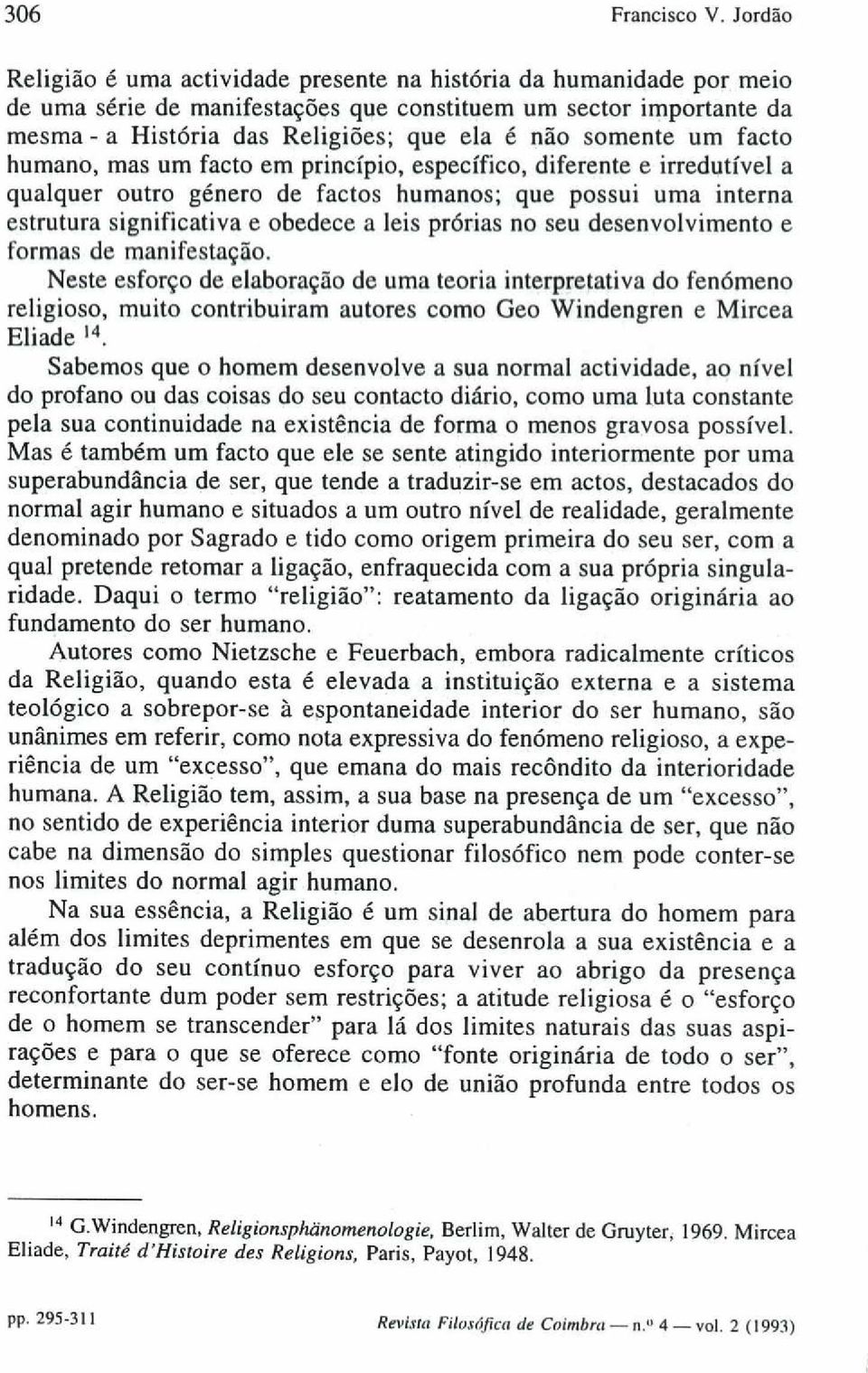 somente um facto humano, mas um facto em princípio, específico, diferente e irredutível a qualquer outro género de factos humanos; que possui uma interna estrutura significativa e obedece a leis