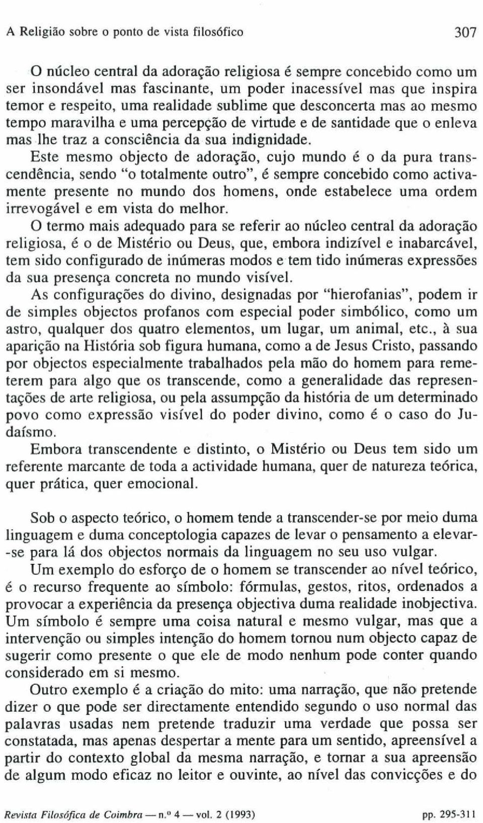 Este mesmo objecto de adoração, cujo mundo é o da pura transcendência, sendo "o totalmente outro", é sempre concebido como activamente presente no mundo dos homens, onde estabelece uma ordem