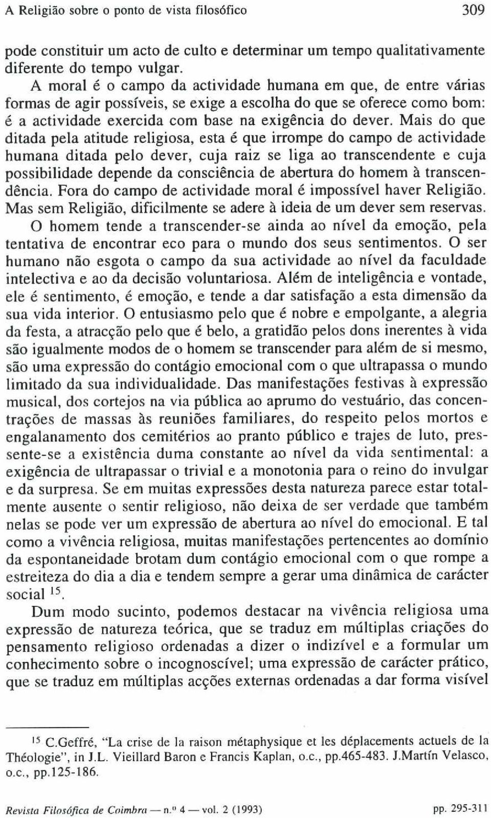 Mais do que ditada pela atitude religiosa, esta é que irrompe do campo de actividade humana ditada pelo dever, cuja raiz se liga ao transcendente e cuja possibilidade depende da consciência de