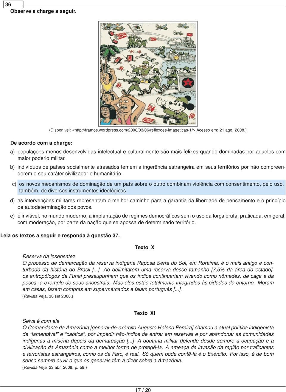 b) indivíduos de países socialmente atrasados temem a ingerência estrangeira em seus territórios por não compreenderem o seu caráter civilizador e humanitário.