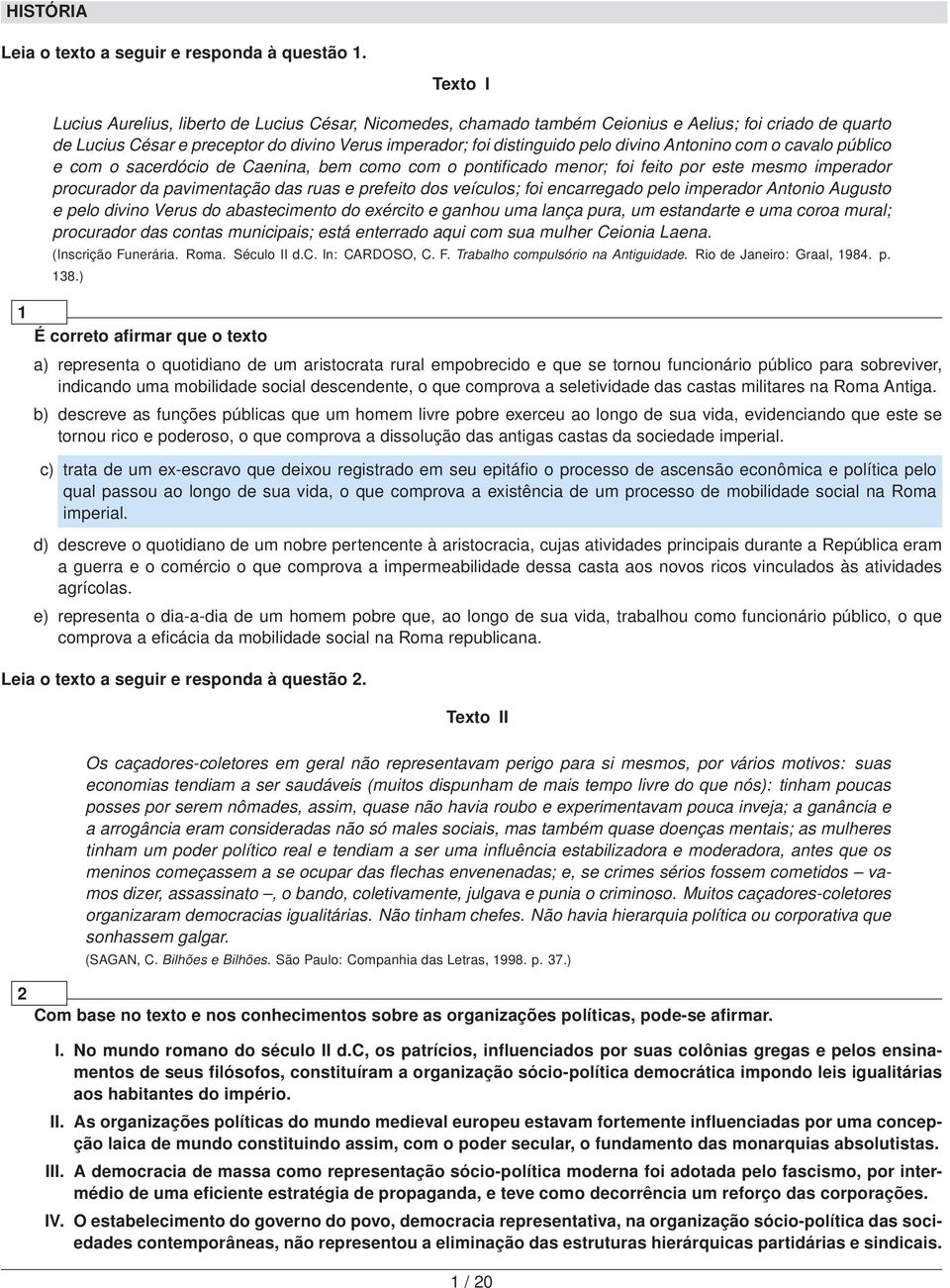 Antonino com o cavalo público e com o sacerdócio de Caenina, bem como com o pontificado menor; foi feito por este mesmo imperador procurador da pavimentação das ruas e prefeito dos veículos; foi