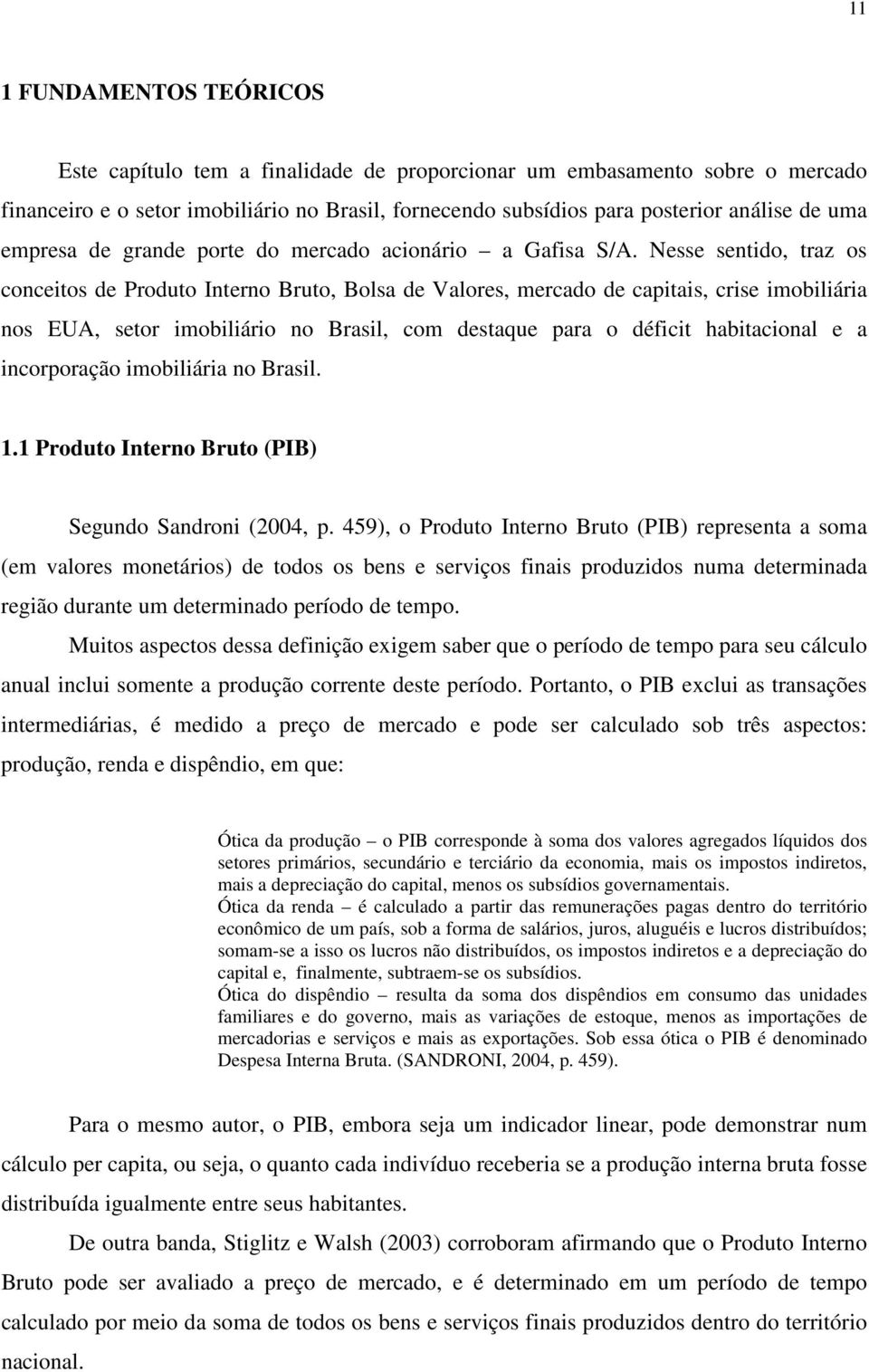 Nesse sentido, traz os conceitos de Produto Interno Bruto, Bolsa de Valores, mercado de capitais, crise imobiliária nos EUA, setor imobiliário no Brasil, com destaque para o déficit habitacional e a