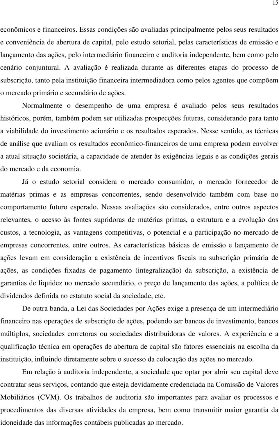 intermediário financeiro e auditoria independente, bem como pelo cenário conjuntural.