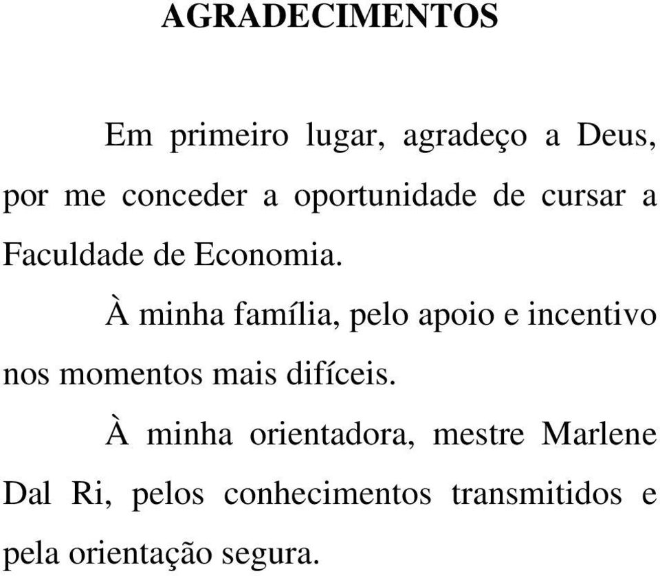 À minha família, pelo apoio e incentivo nos momentos mais difíceis.