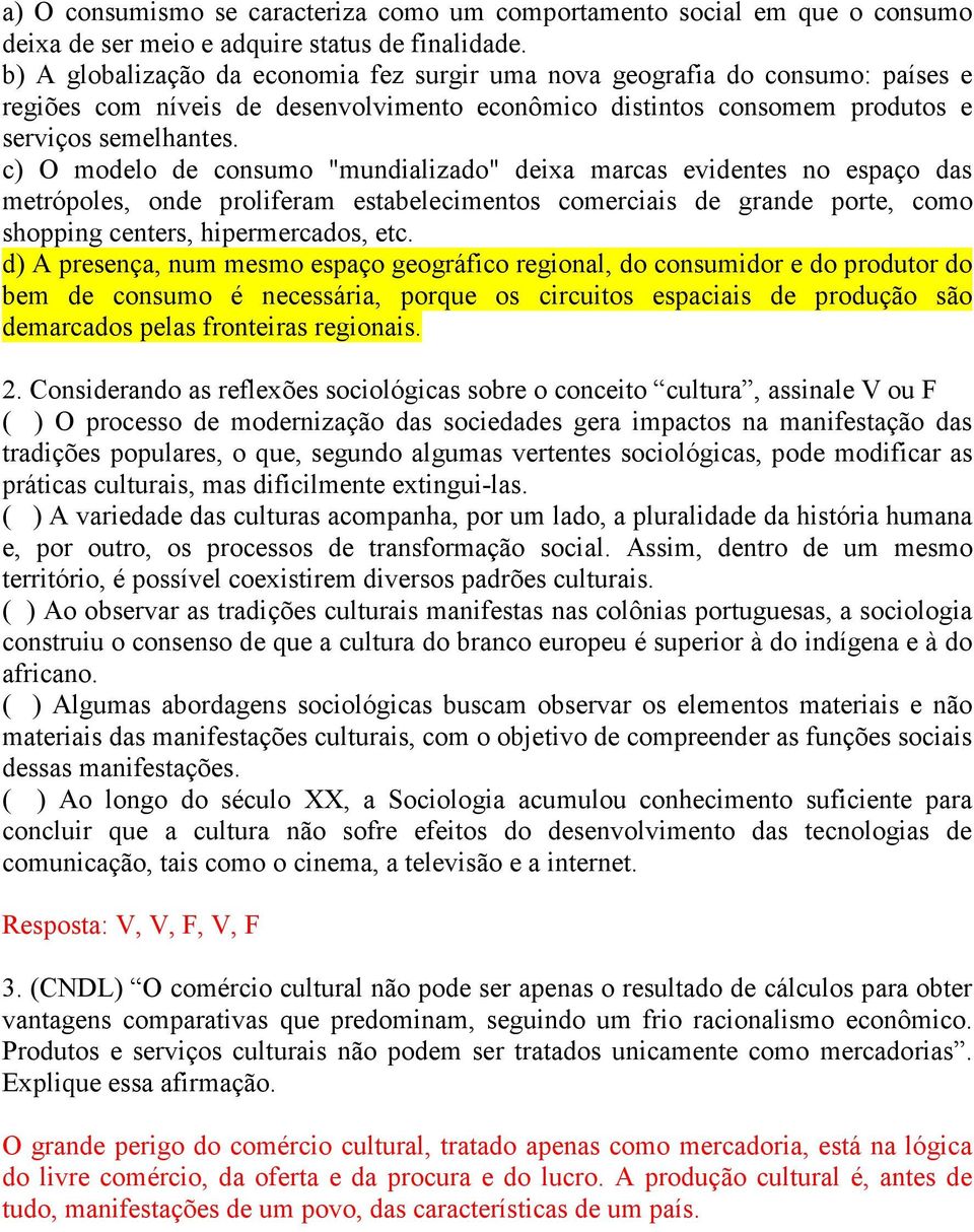 c) O modelo de consumo "mundializado" deixa marcas evidentes no espaço das metrópoles, onde proliferam estabelecimentos comerciais de grande porte, como shopping centers, hipermercados, etc.