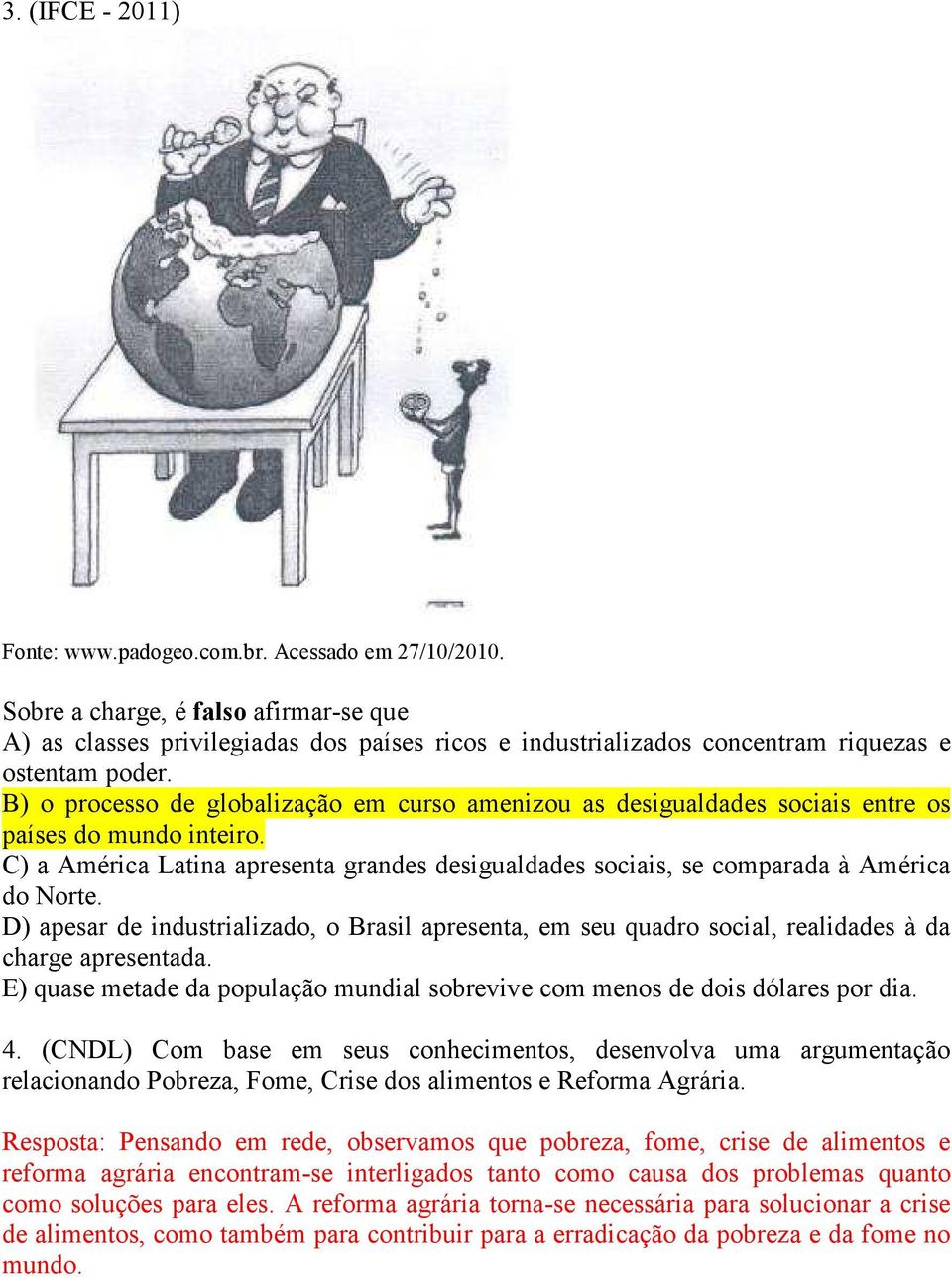 B) o processo de globalização em curso amenizou as desigualdades sociais entre os países do mundo inteiro. C) a América Latina apresenta grandes desigualdades sociais, se comparada à América do Norte.