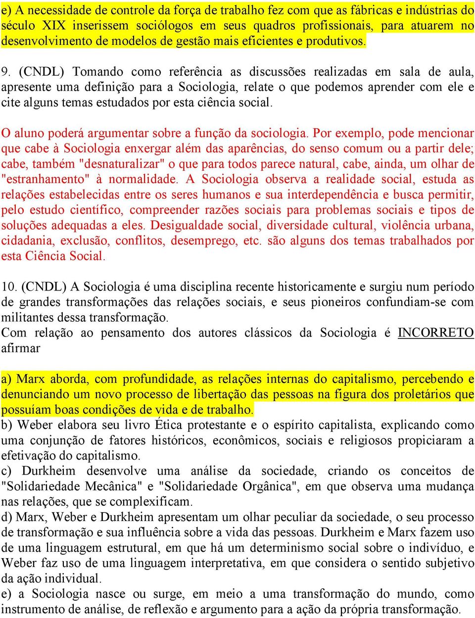 (CNDL) Tomando como referência as discussões realizadas em sala de aula, apresente uma definição para a Sociologia, relate o que podemos aprender com ele e cite alguns temas estudados por esta