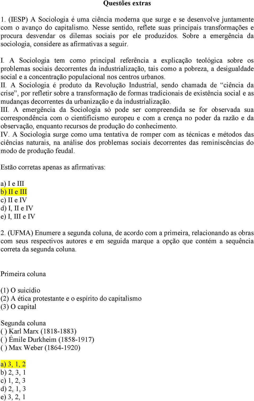 A Sociologia tem como principal referência a explicação teológica sobre os problemas sociais decorrentes da industrialização, tais como a pobreza, a desigualdade social e a concentração populacional