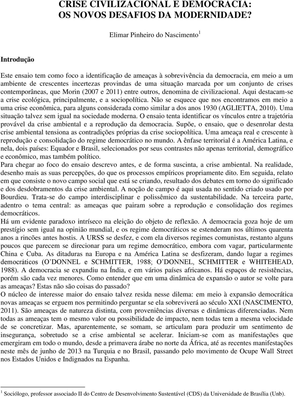 marcada por um conjunto de crises contemporâneas, que Morin (2007 e 2011) entre outros, denomina de civilizacional. Aqui destacam-se a crise ecológica, principalmente, e a sociopolítica.