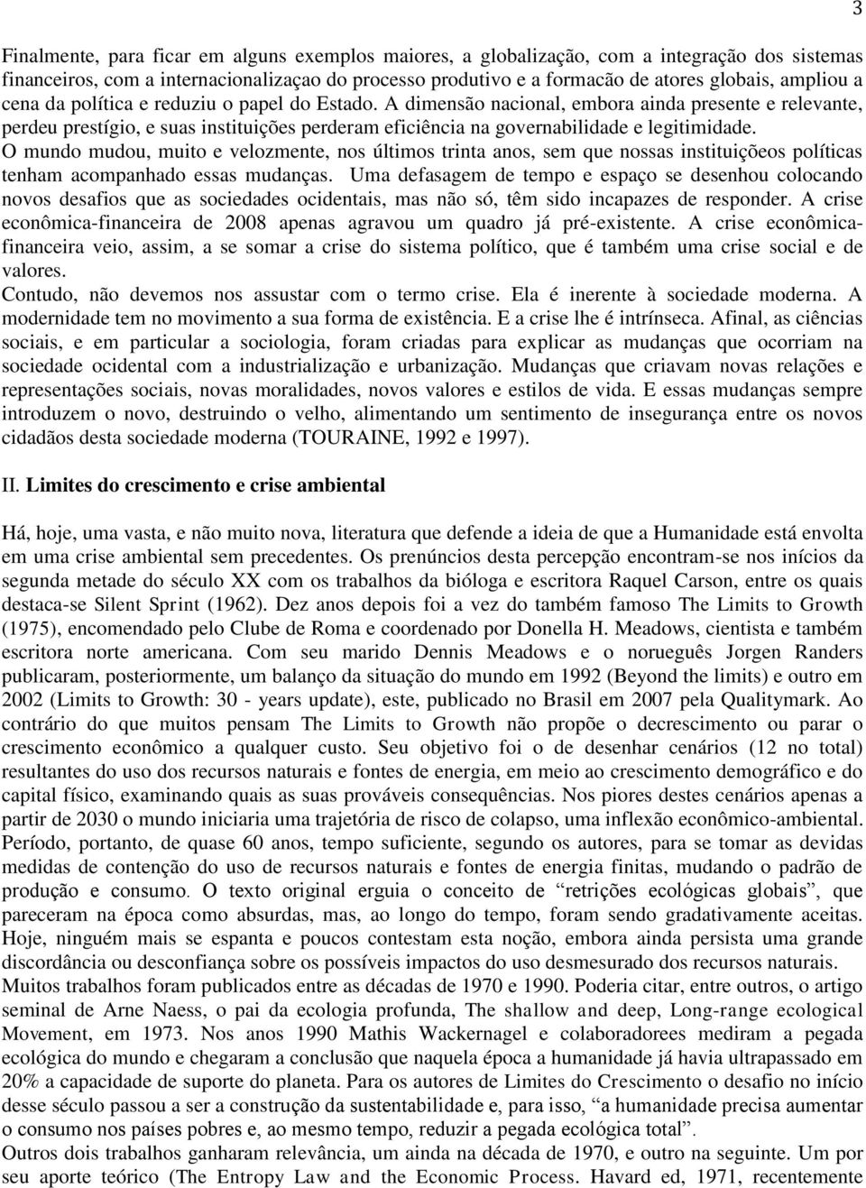 O mundo mudou, muito e velozmente, nos últimos trinta anos, sem que nossas instituiçõeos políticas tenham acompanhado essas mudanças.