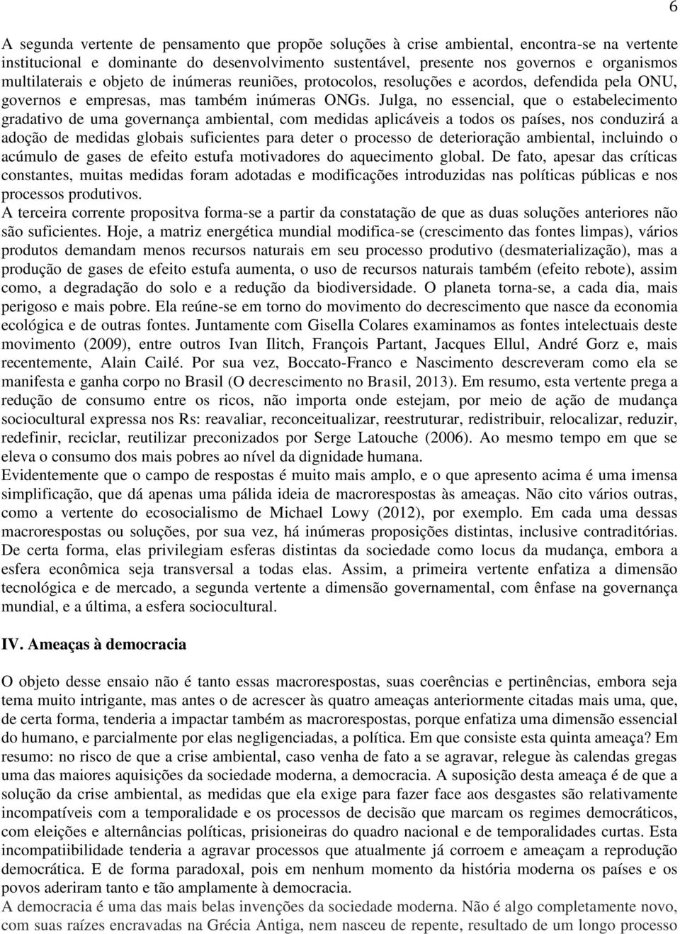 Julga, no essencial, que o estabelecimento gradativo de uma governança ambiental, com medidas aplicáveis a todos os países, nos conduzirá a adoção de medidas globais suficientes para deter o processo