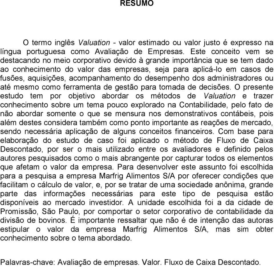 acompanhamento do desempenho dos administradores ou até mesmo como ferramenta de gestão para tomada de decisões.