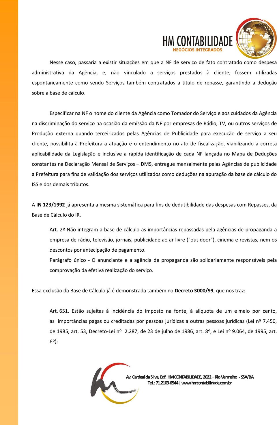 Especificar na NF o nome do cliente da Agência como Tomador do Serviço e aos cuidados da Agência na discriminação do serviço na ocasião da emissão da NF por empresas de Rádio, TV, ou outros serviços