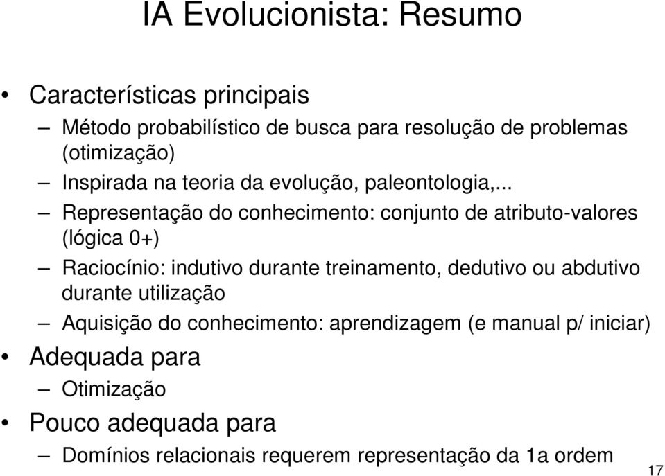 .. Representação do conhecimento: conjunto de atributo-valores (lógica 0+) Raciocínio: indutivo durante treinamento,