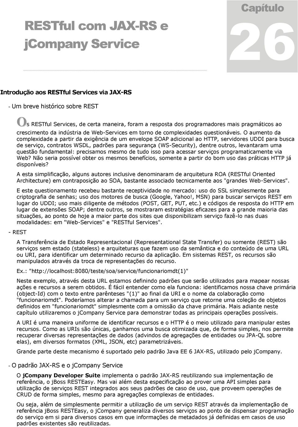 O aumento da complexidade a partir da exigência de um envelope SOAP adicional ao HTTP, servidores UDDI para busca de serviço, contratos WSDL, padrões para segurança (WS-Security), dentre outros,