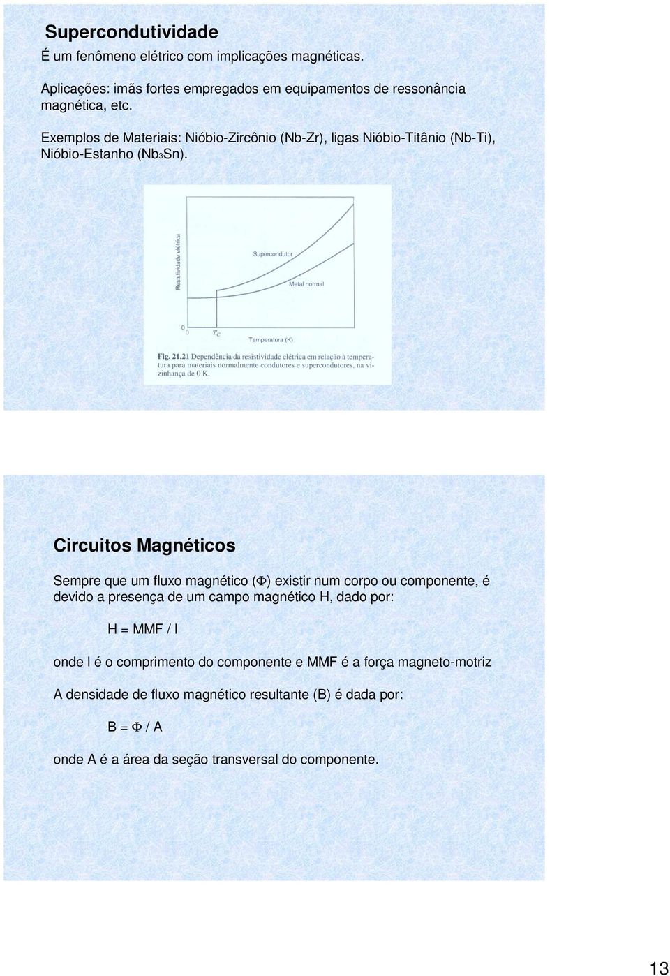 Exemplos de Materiais: Nióbio-Zircônio (Nb-Zr), ligas Nióbio-Titânio (Nb-Ti), Nióbio-Estanho (Nb3Sn).