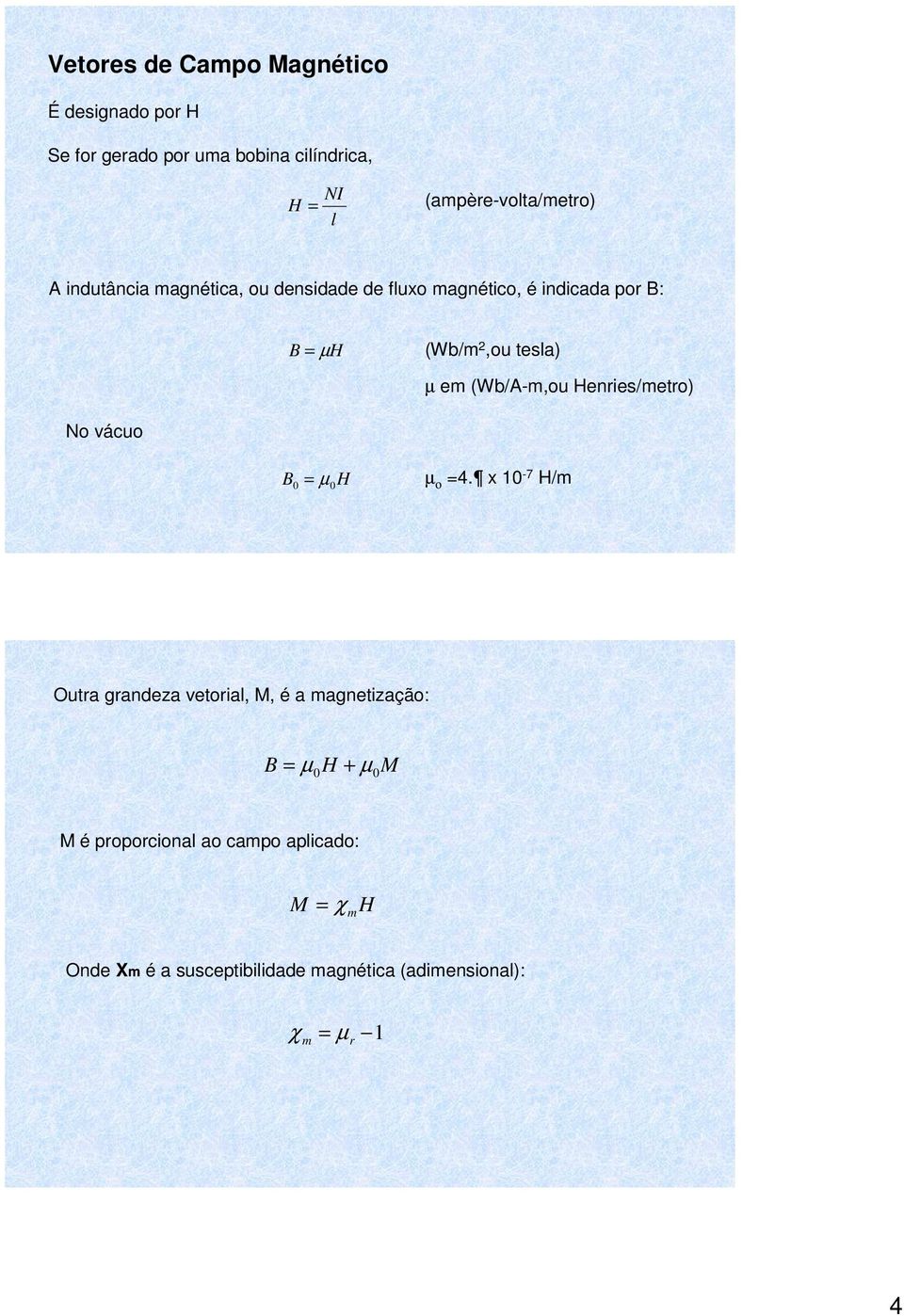 (Wb/m 2,ou tesla) µ em (Wb/A-m,ou Henries/metro) B0 = µ 0H µ ο =4.