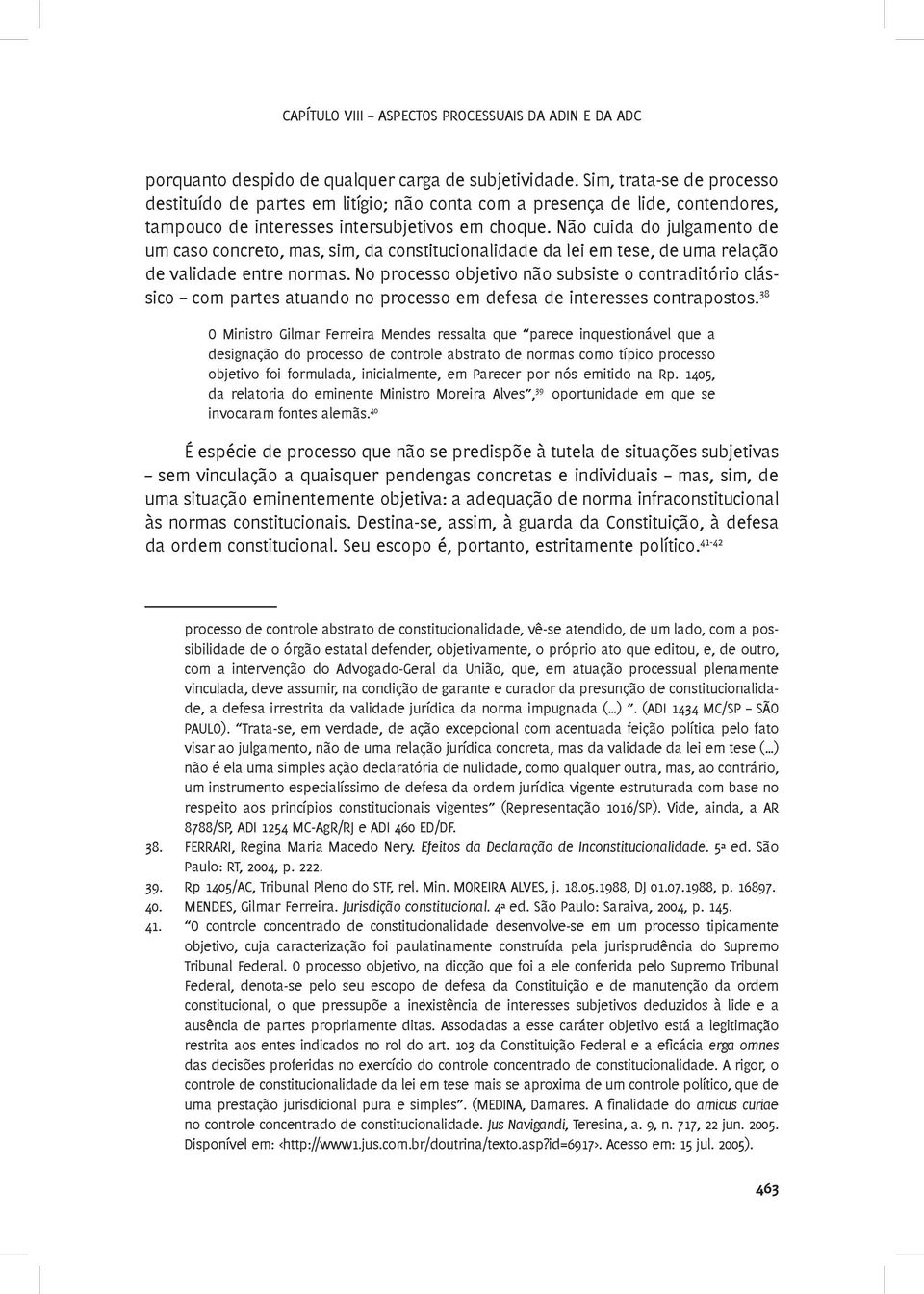 Não cuida do julgamento de um caso concreto, mas, sim, da constitucionalidade da lei em tese, de uma relação de validade entre normas.