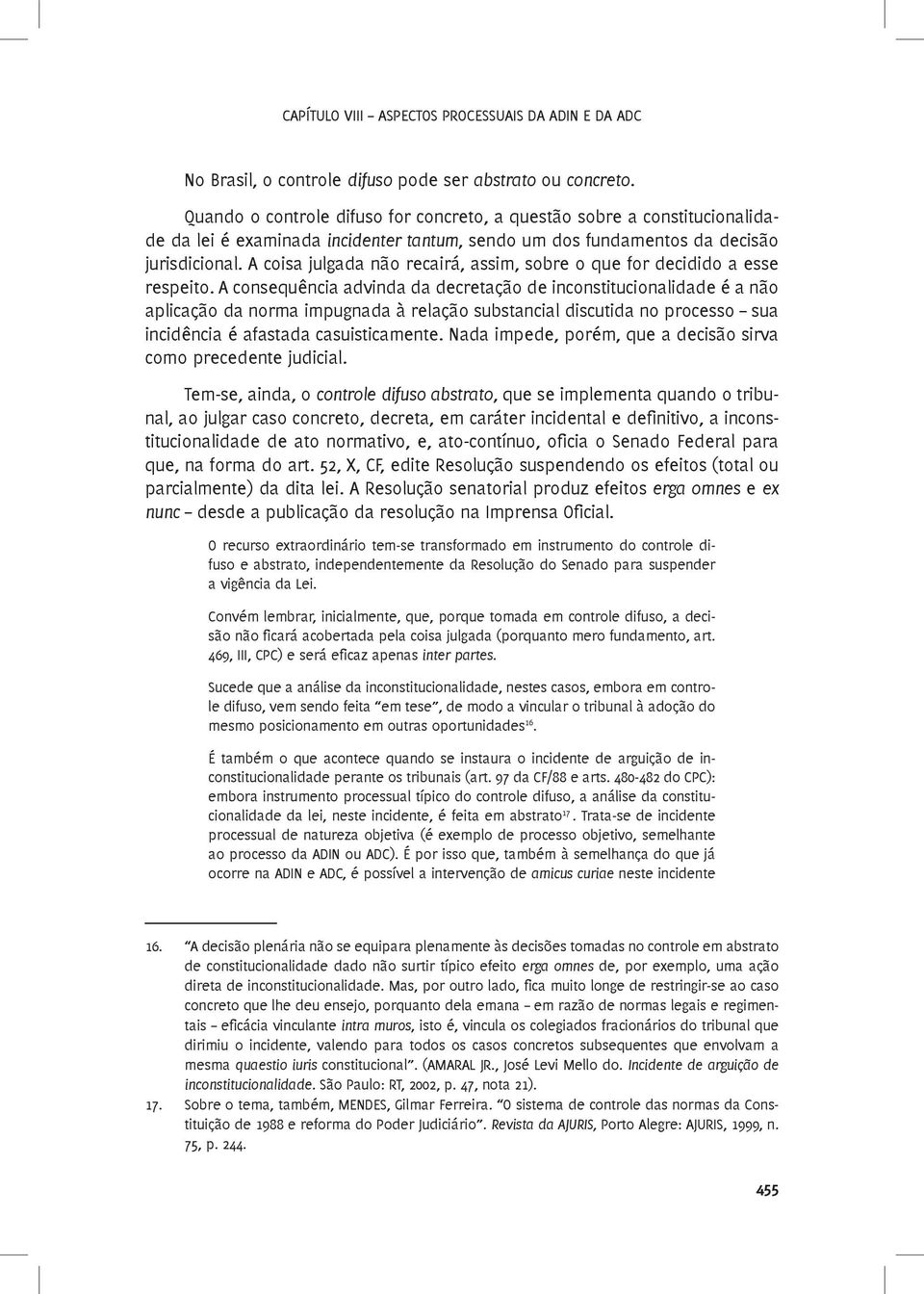 A coisa julgada não recairá, assim, sobre o que for decidido a esse respeito.