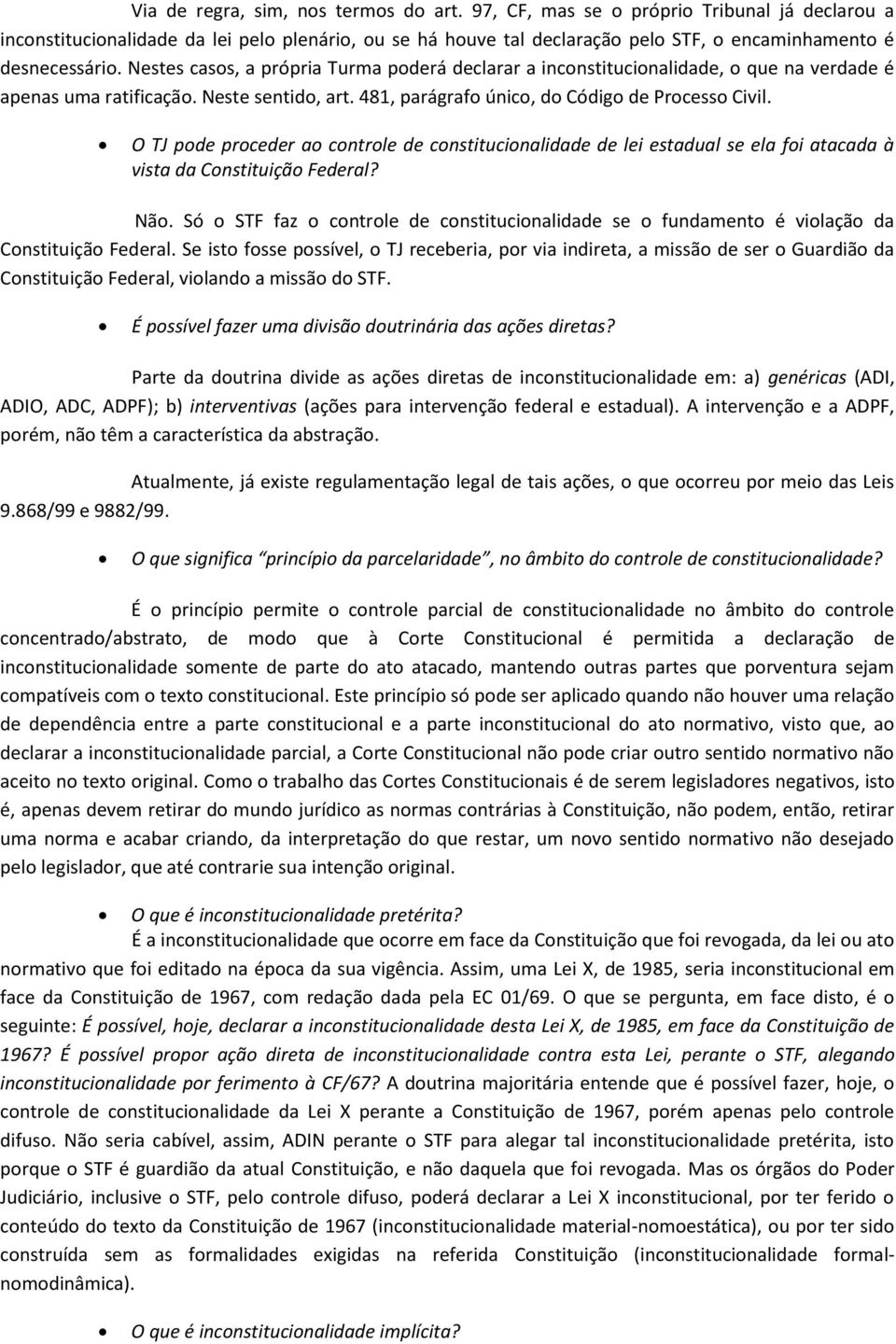 Nestes casos, a própria Turma poderá declarar a inconstitucionalidade, o que na verdade é apenas uma ratificação. Neste sentido, art. 481, parágrafo único, do Código de Processo Civil.