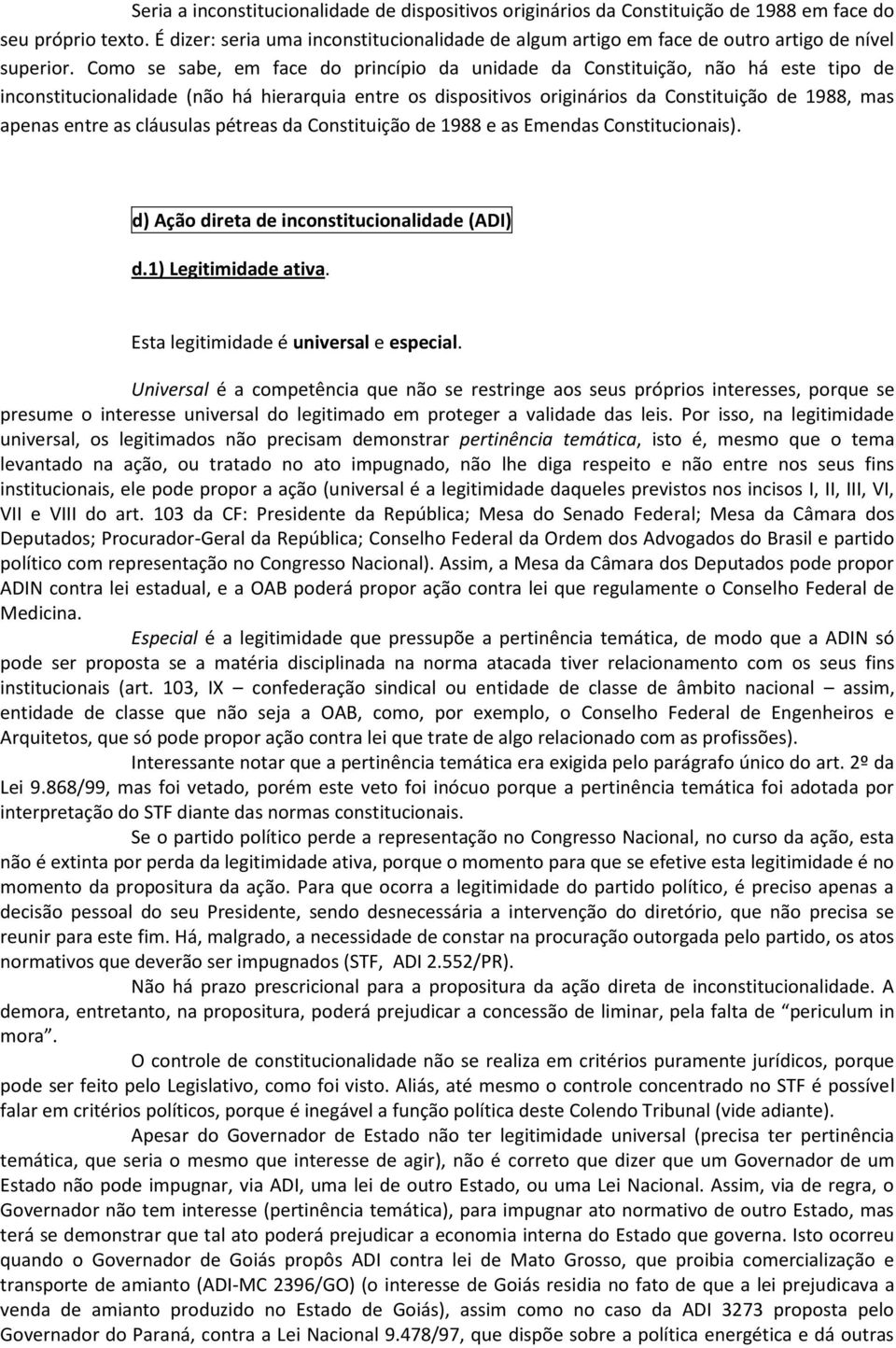 Como se sabe, em face do princípio da unidade da Constituição, não há este tipo de inconstitucionalidade (não há hierarquia entre os dispositivos originários da Constituição de 1988, mas apenas entre