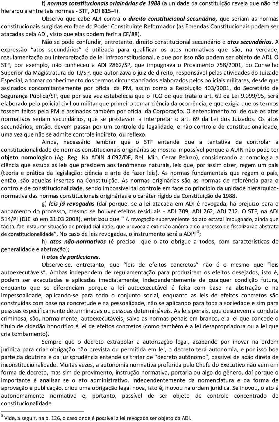 pela ADI, visto que elas podem ferir a CF/88). Não se pode confundir, entretanto, direito constitucional secundário e atos secundários.