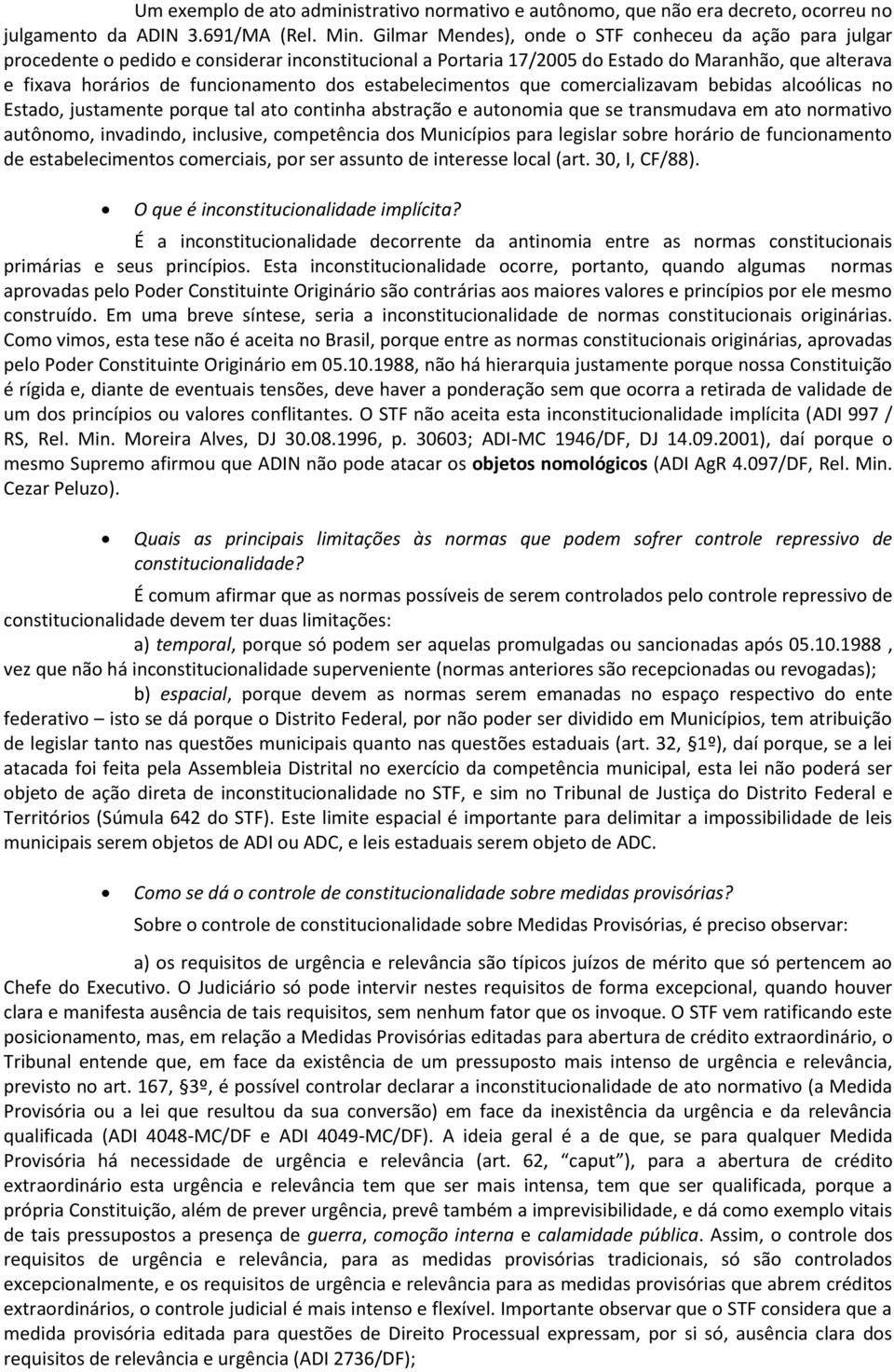 estabelecimentos que comercializavam bebidas alcoólicas no Estado, justamente porque tal ato continha abstração e autonomia que se transmudava em ato normativo autônomo, invadindo, inclusive,