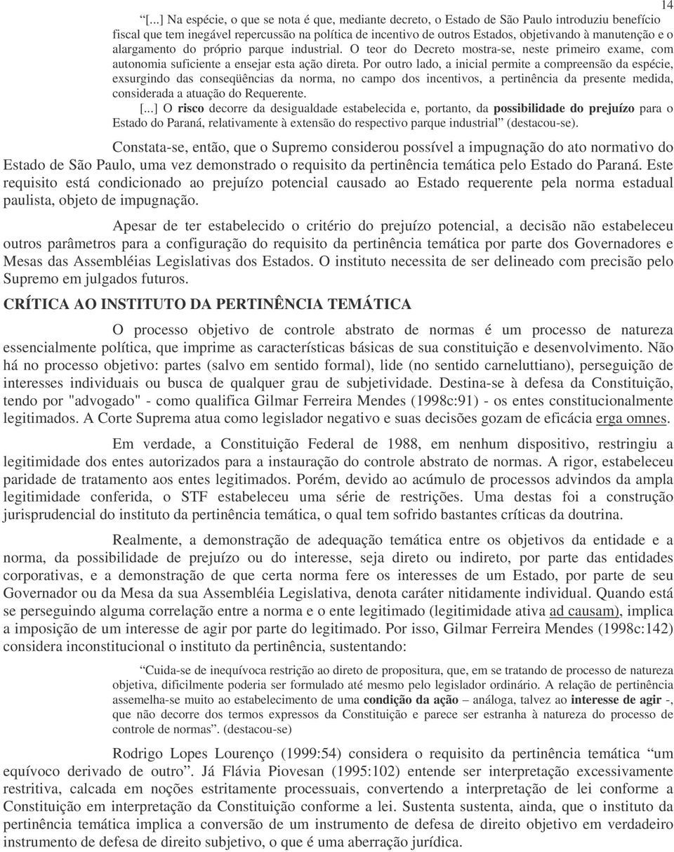 Por outro lado, a inicial permite a compreensão da espécie, exsurgindo das conseqüências da norma, no campo dos incentivos, a pertinência da presente medida, considerada a atuação do Requerente. [.