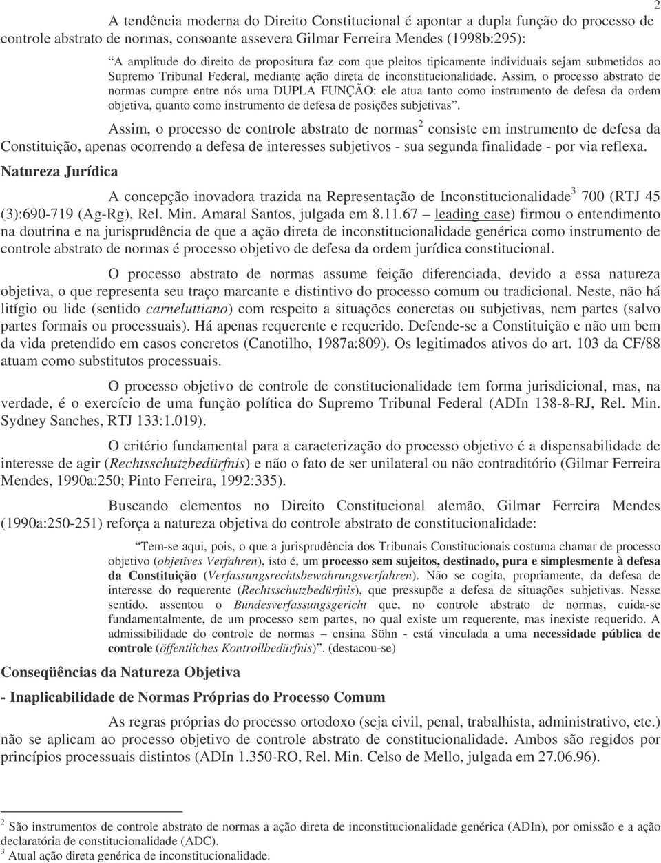 Assim, o processo abstrato de normas cumpre entre nós uma DUPLA FUNÇÃO: ele atua tanto como instrumento de defesa da ordem objetiva, quanto como instrumento de defesa de posições subjetivas.