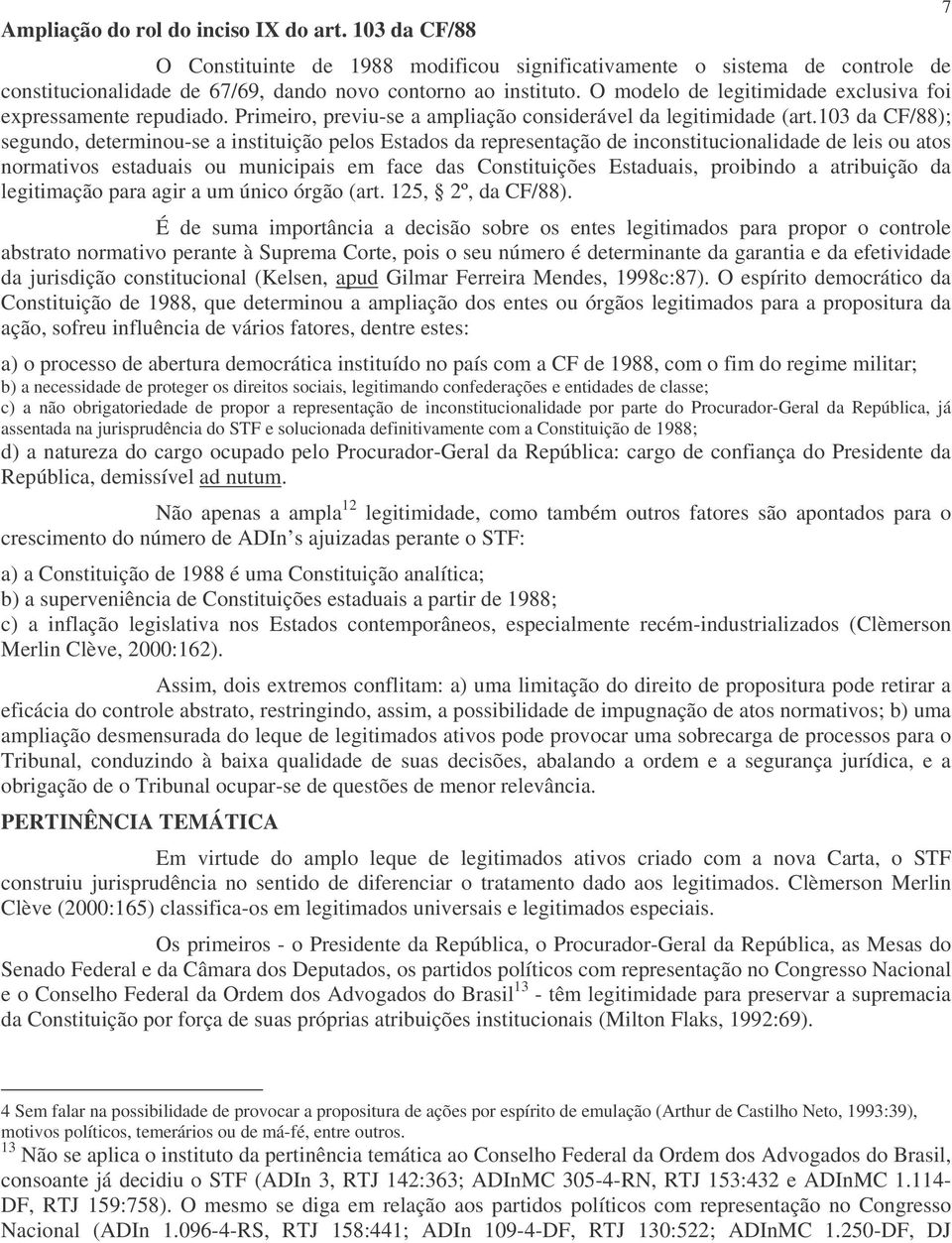 103 da CF/88); segundo, determinou-se a instituição pelos Estados da representação de inconstitucionalidade de leis ou atos normativos estaduais ou municipais em face das Constituições Estaduais,