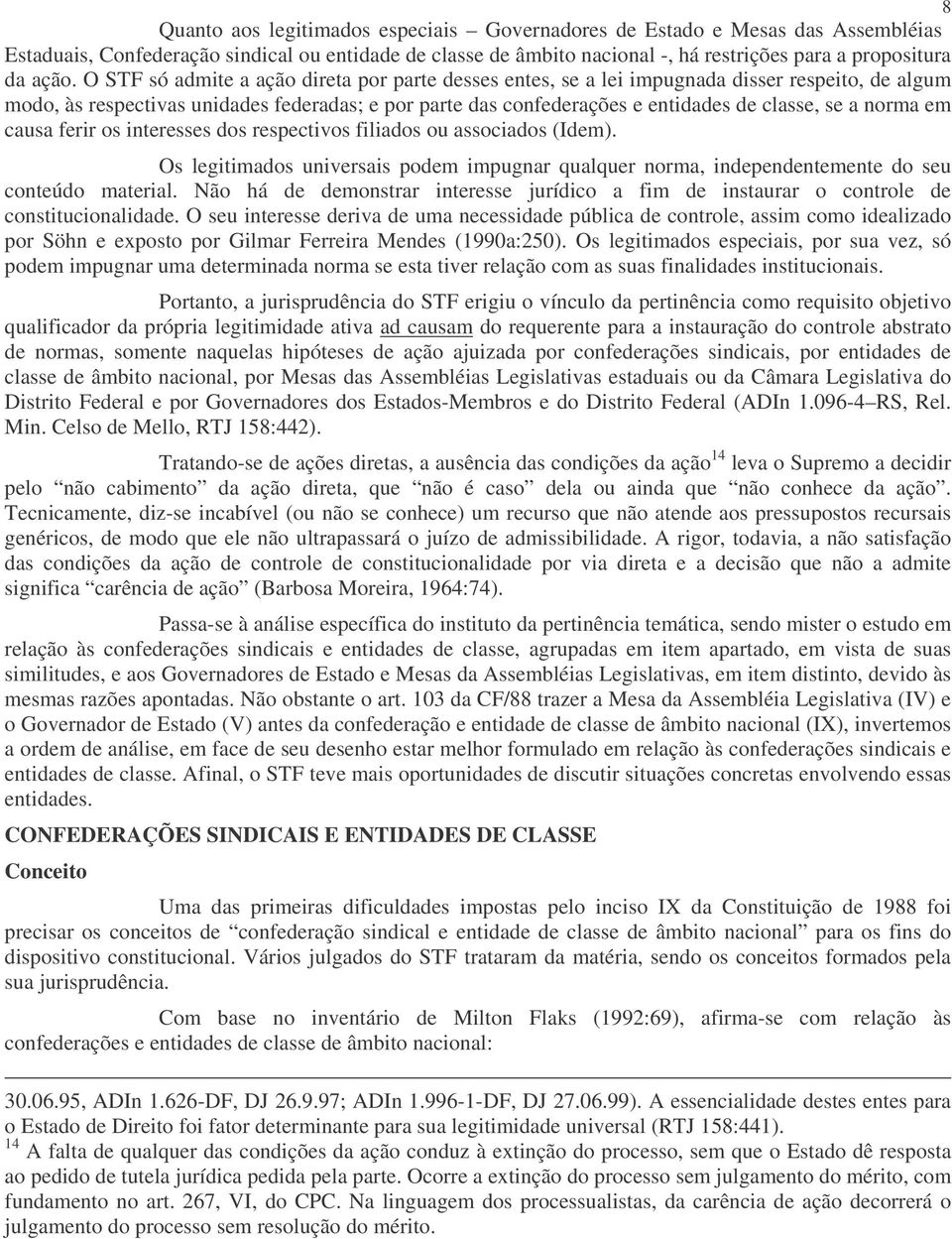 norma em causa ferir os interesses dos respectivos filiados ou associados (Idem). Os legitimados universais podem impugnar qualquer norma, independentemente do seu conteúdo material.